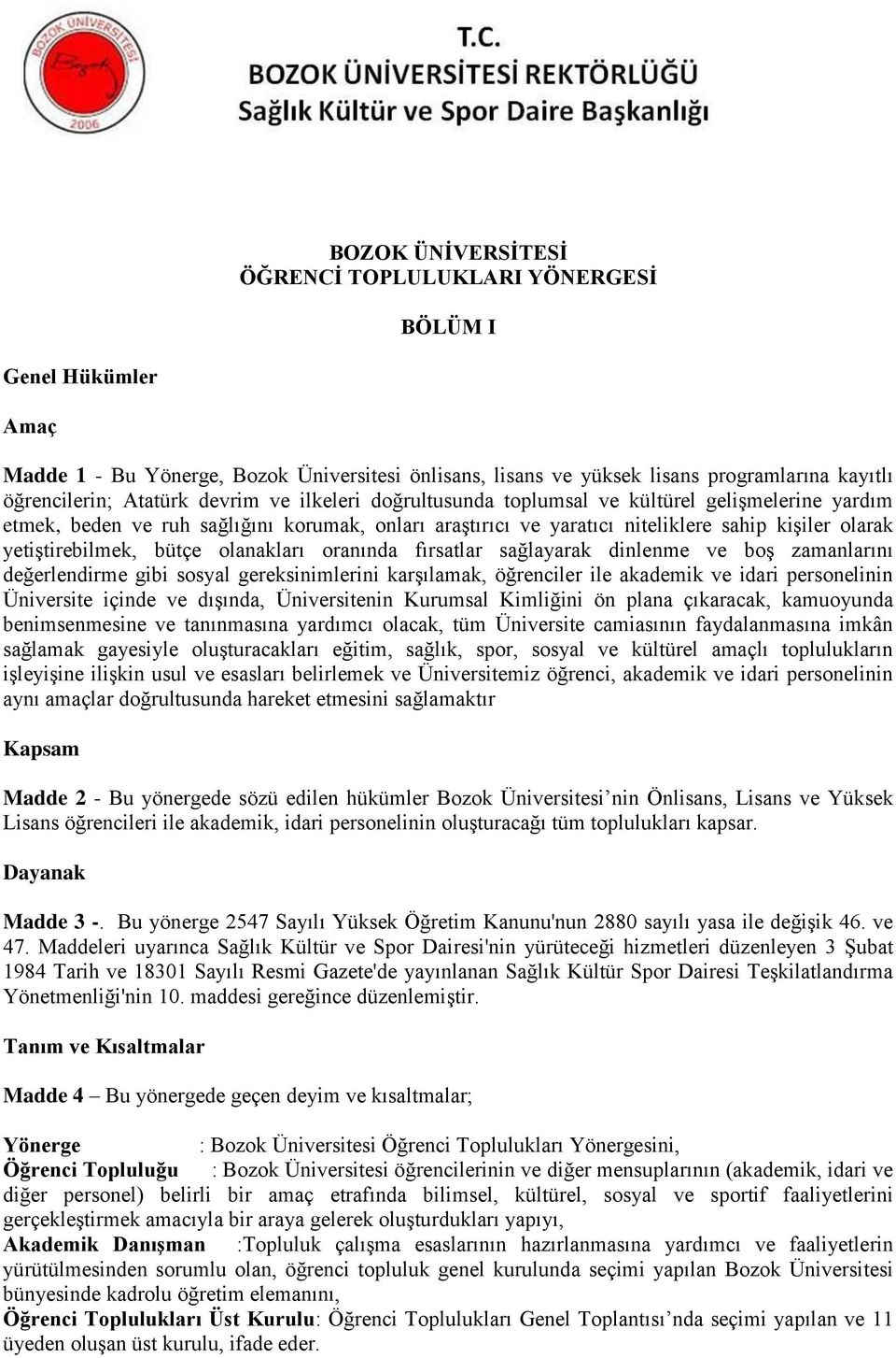 bütçe olanakları oranında fırsatlar sağlayarak dinlenme ve boş zamanlarını değerlendirme gibi sosyal gereksinimlerini karşılamak, öğrenciler ile akademik ve idari personelinin Üniversite içinde ve