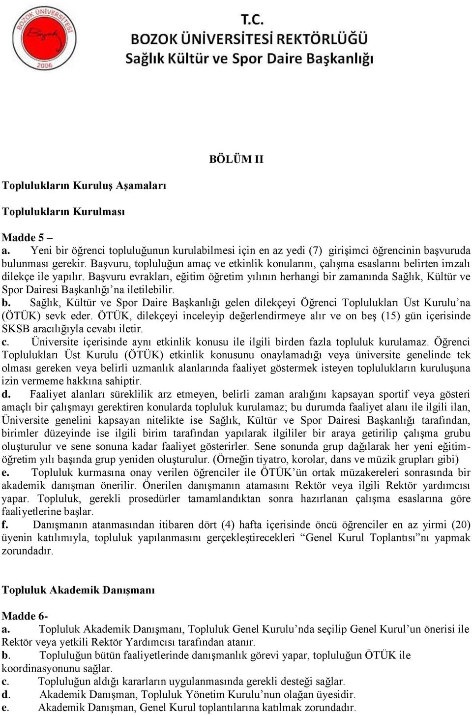 Başvuru evrakları, eğitim öğretim yılının herhangi bir zamanında Sağlık, Kültür ve Spor Dairesi Başkanlığı na iletilebilir. b. Sağlık, Kültür ve Spor Daire Başkanlığı gelen dilekçeyi Öğrenci Toplulukları Üst Kurulu na (ÖTÜK) sevk eder.