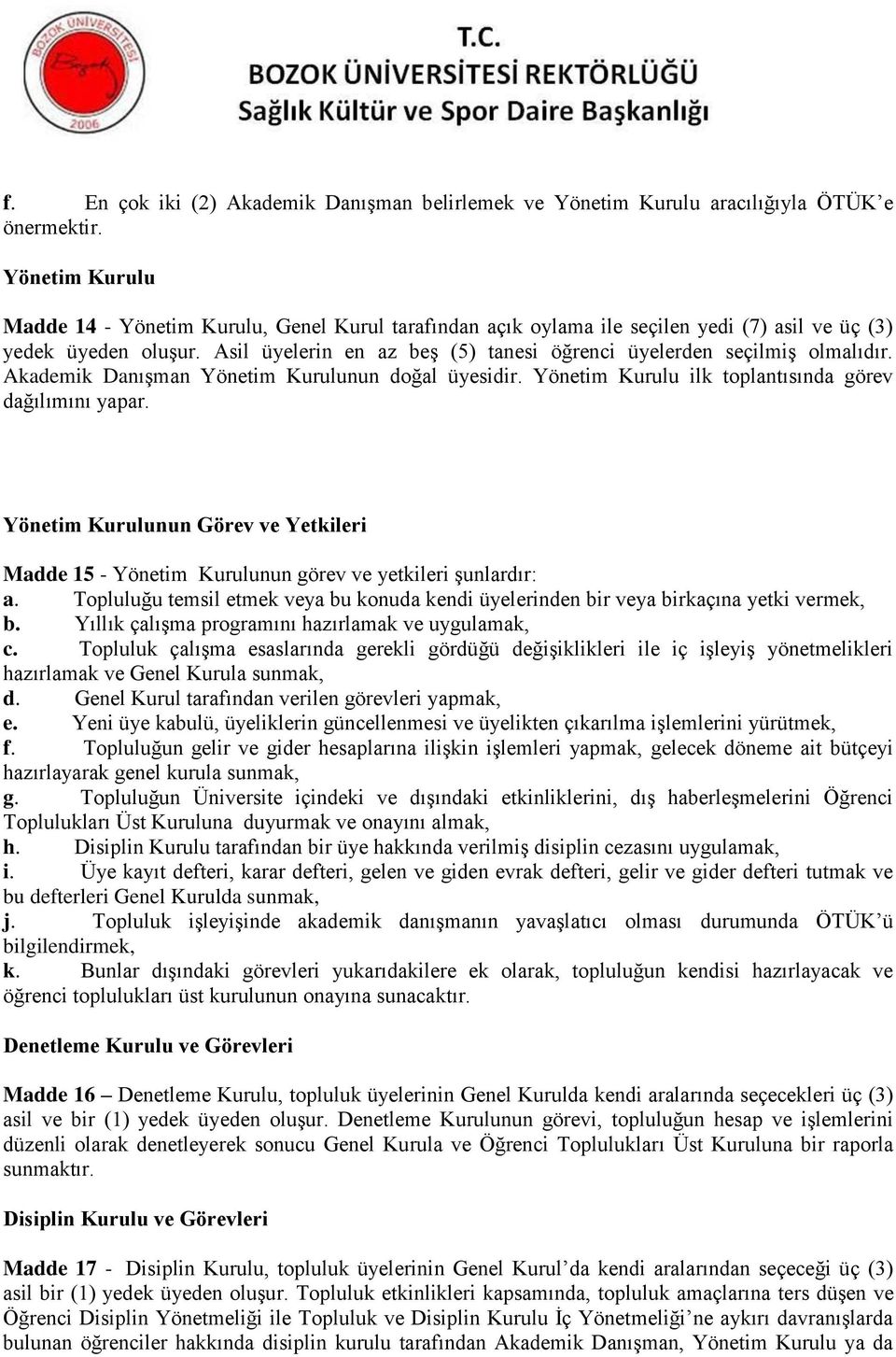 Asil üyelerin en az beş (5) tanesi öğrenci üyelerden seçilmiş olmalıdır. Akademik Danışman Yönetim Kurulunun doğal üyesidir. Yönetim Kurulu ilk toplantısında görev dağılımını yapar.