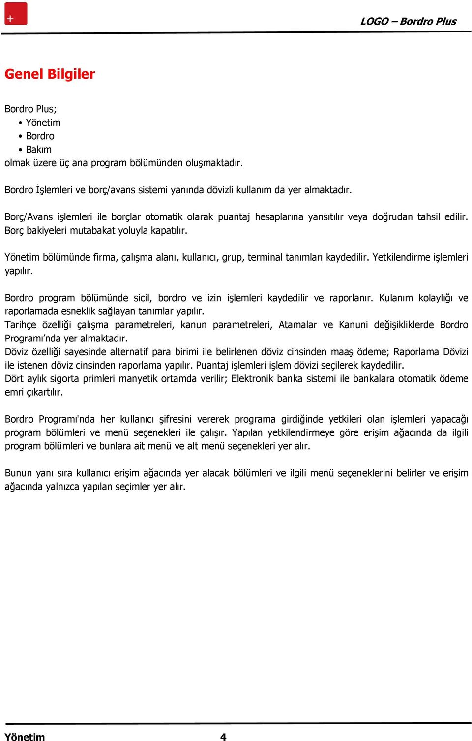 Yönetim bölümünde firma, çalışma alanı, kullanıcı, grup, terminal tanımları kaydedilir. Yetkilendirme işlemleri yapılır.