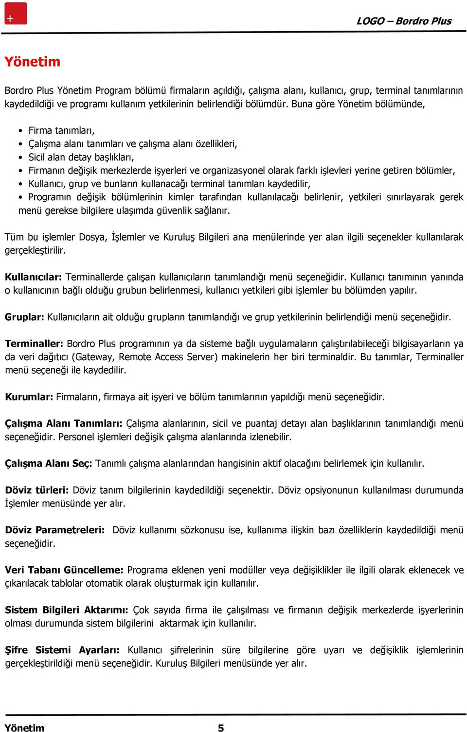 işlevleri yerine getiren bölümler, Kullanıcı, grup ve bunların kullanacağı terminal tanımları kaydedilir, Programın değişik bölümlerinin kimler tarafından kullanılacağı belirlenir, yetkileri