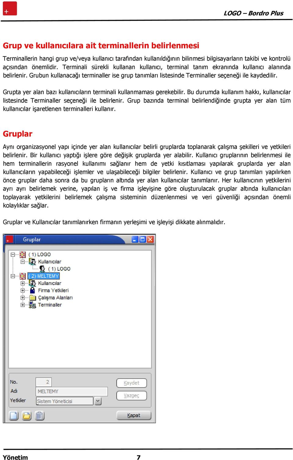 Grupta yer alan bazı kullanıcıların terminali kullanmaması gerekebilir. Bu durumda kullanım hakkı, kullanıcılar listesinde Terminaller seçeneği ile belirlenir.