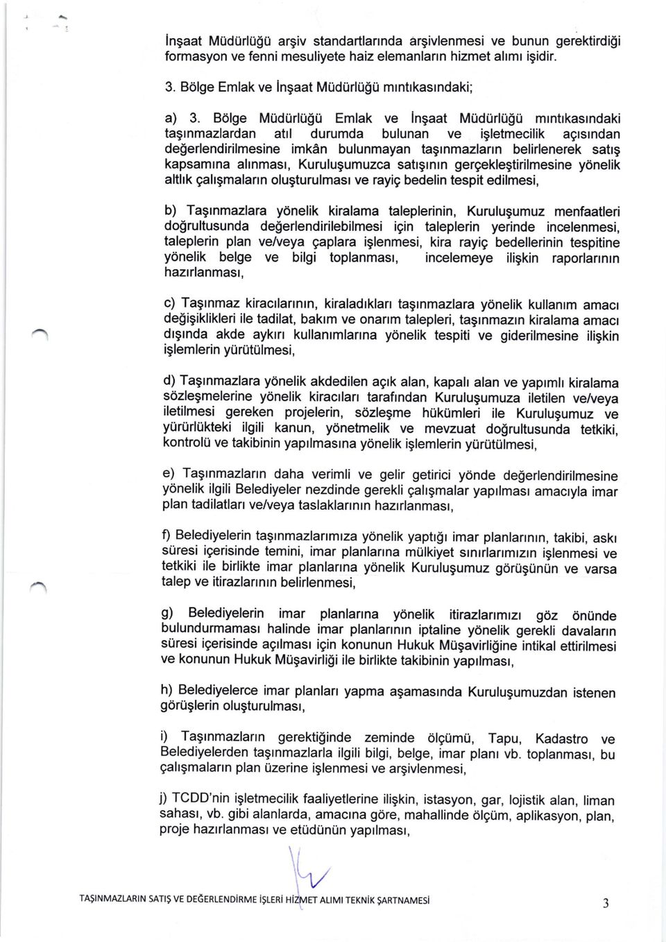 ahnmasr, Kurulugumuzca sattgtntn gergeklegtirilmesine yonelik althk galrgmalarrn olugturulmasr ve rayig bedelin tespit edilmesi, b) Tagrnmazlara yonelik kiralama taleplerinin, Kurulugumuz menfaatleri