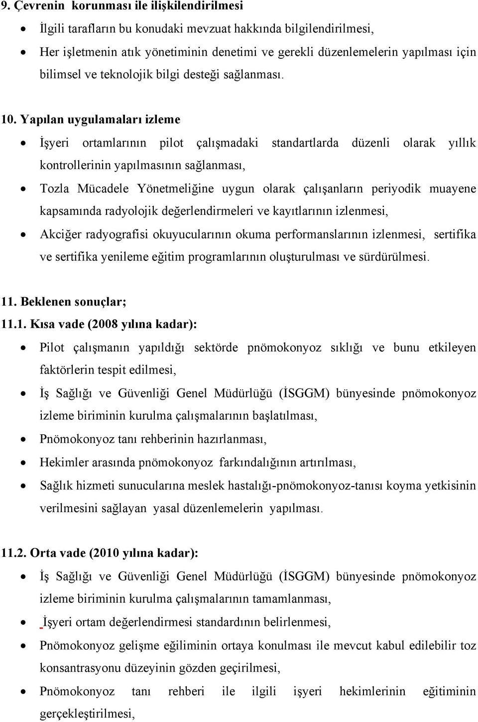 Yapılan uygulamaları izleme İşyeri ortamlarının pilot çalışmadaki standartlarda düzenli olarak yıllık kontrollerinin yapılmasının sağlanması, Tozla Mücadele Yönetmeliğine uygun olarak çalışanların