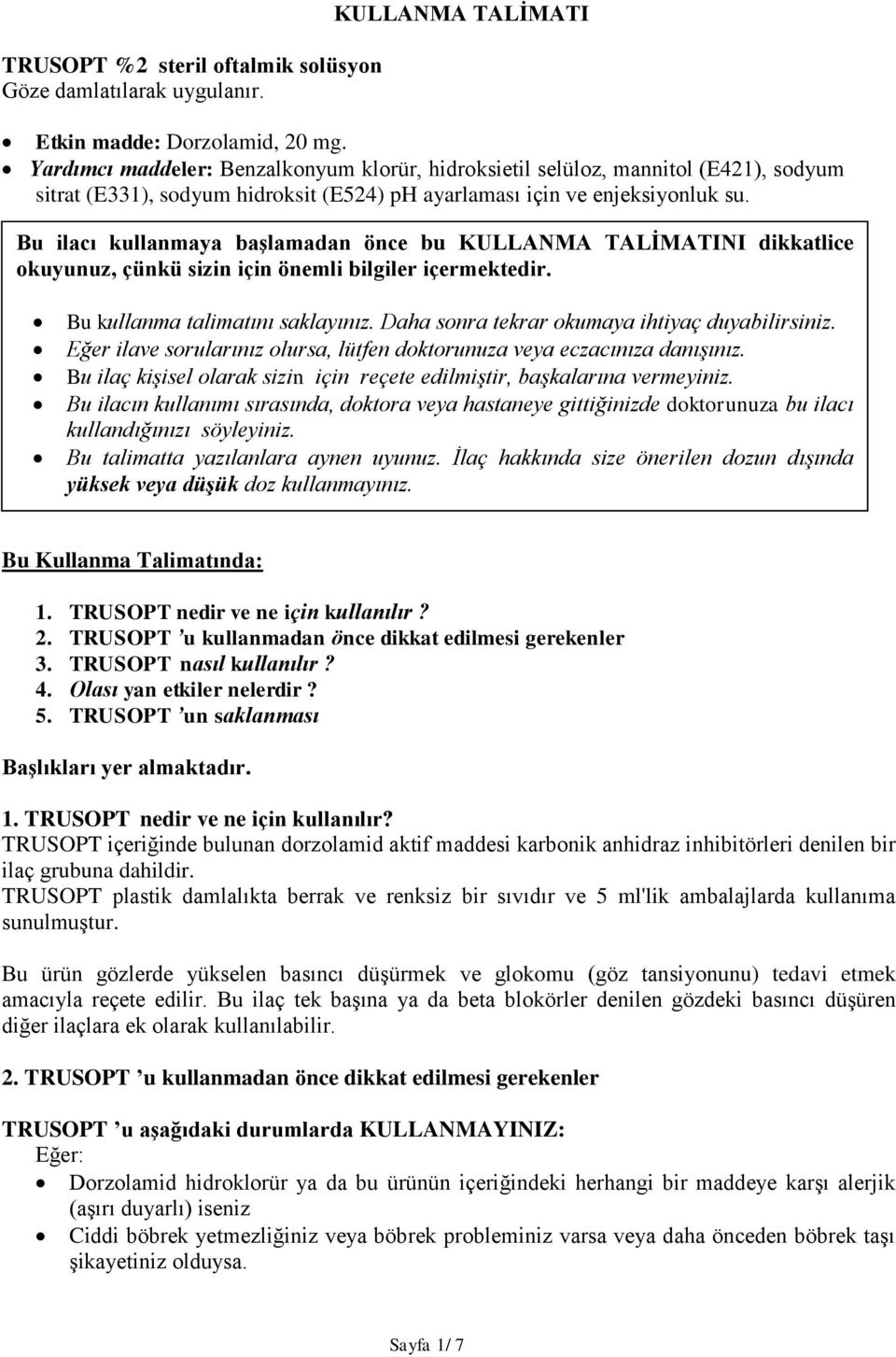 Bu ilacı kullanmaya başlamadan önce bu KULLANMA TALİMATINI dikkatlice okuyunuz, çünkü sizin için önemli bilgiler içermektedir. Bu kullanma talimatını saklayınız.