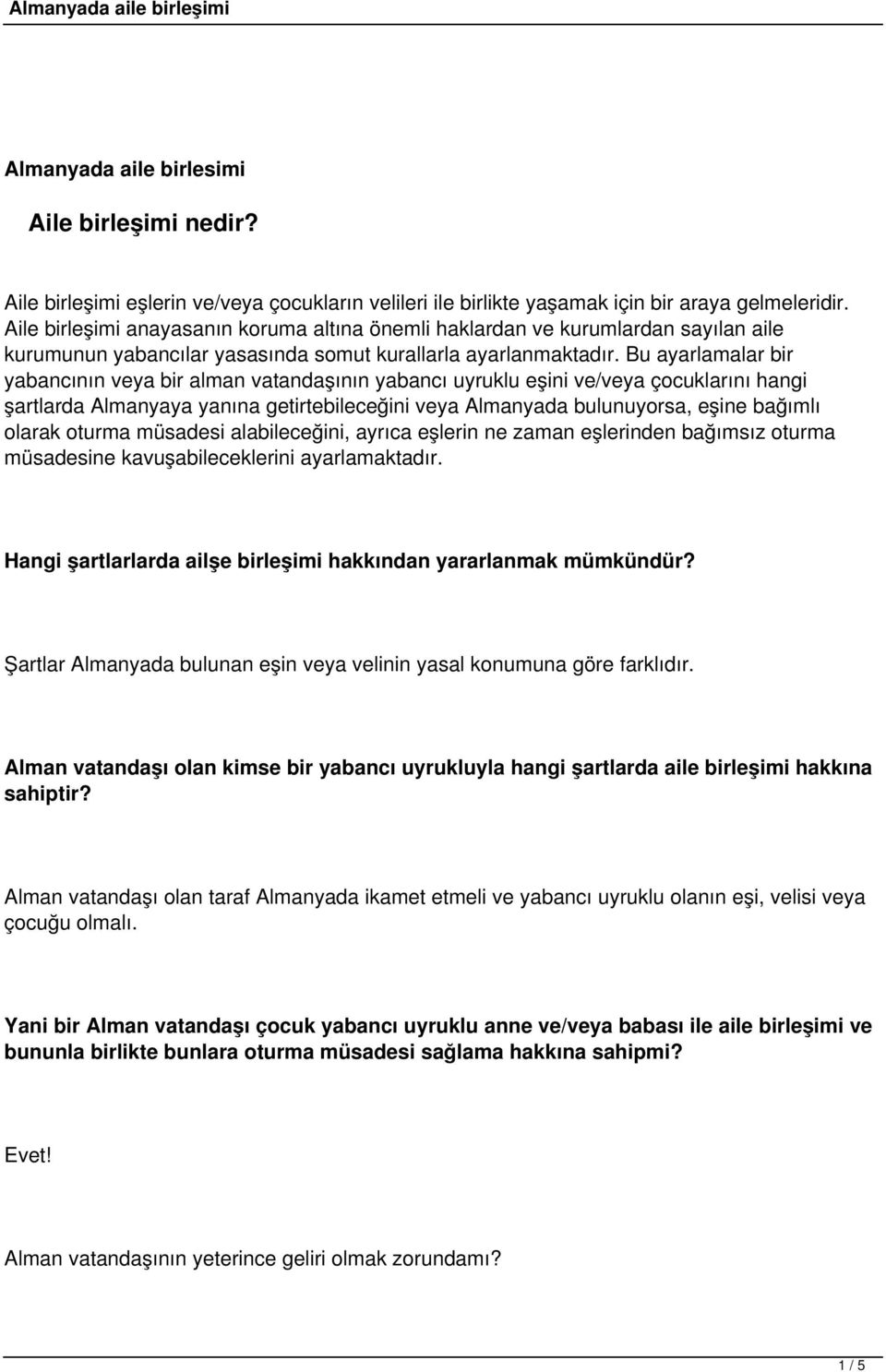 Bu ayarlamalar bir yabancının veya bir alman vatandaşının yabancı uyruklu eşini ve/veya çocuklarını hangi şartlarda Almanyaya yanına getirtebileceğini veya Almanyada bulunuyorsa, eşine bağımlı olarak