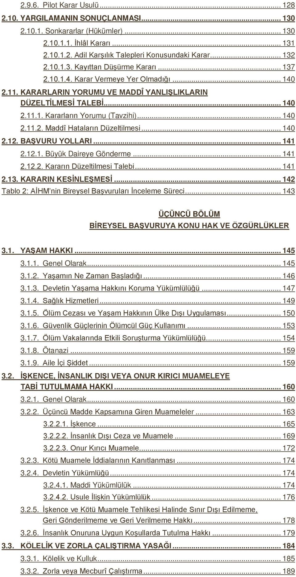 .. 140 2.11.2. Maddî Hataların Düzeltilmesi... 140 2.12. BAŞVURU YOLLARI... 141 2.12.1. Büyük Daireye Gönderme... 141 2.12.2. Kararın Düzeltilmesi Talebi... 141 2.13. KARARIN KESİNLEŞMESİ.