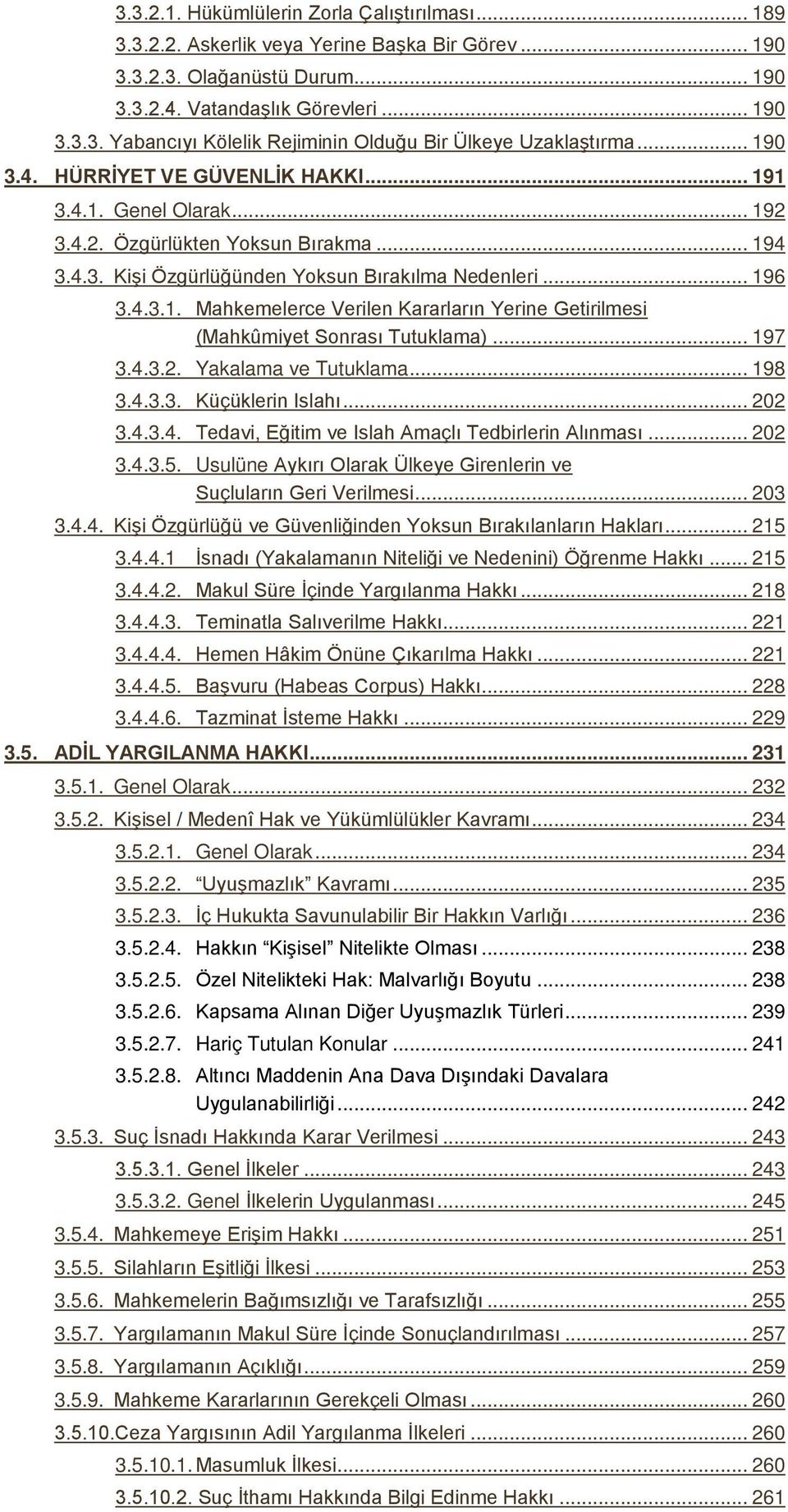 .. 197 3.4.3.2. Yakalama ve Tutuklama... 198 3.4.3.3. Küçüklerin Islahı... 202 3.4.3.4. Tedavi, Eğitim ve Islah Amaçlı Tedbirlerin Alınması... 202 3.4.3.5.