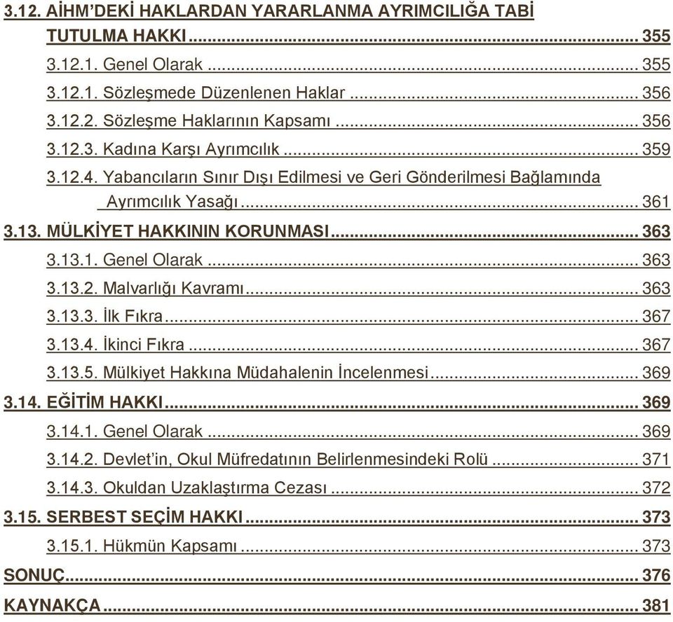 .. 363 3.13.3. İlk Fıkra... 367 3.13.4. İkinci Fıkra... 367 3.13.5. Mülkiyet Hakkına Müdahalenin İncelenmesi... 369 3.14. EĞİTİM HAKKI... 369 3.14.1. Genel Olarak... 369 3.14.2.