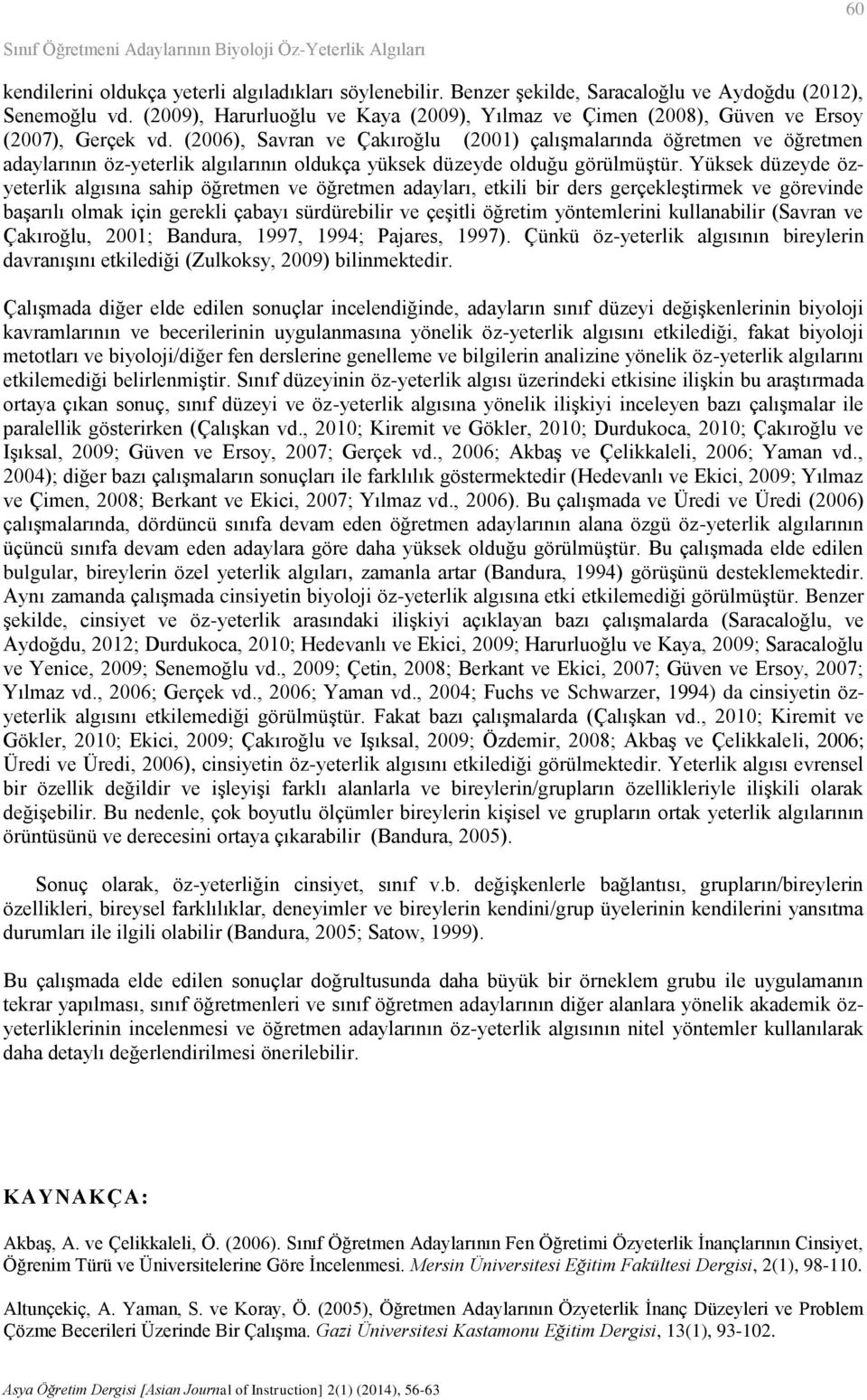 (2006), Savran ve Çakıroğlu (2001) çalışmalarında öğretmen ve öğretmen adaylarının öz-yeterlik algılarının oldukça yüksek düzeyde olduğu görülmüştür.