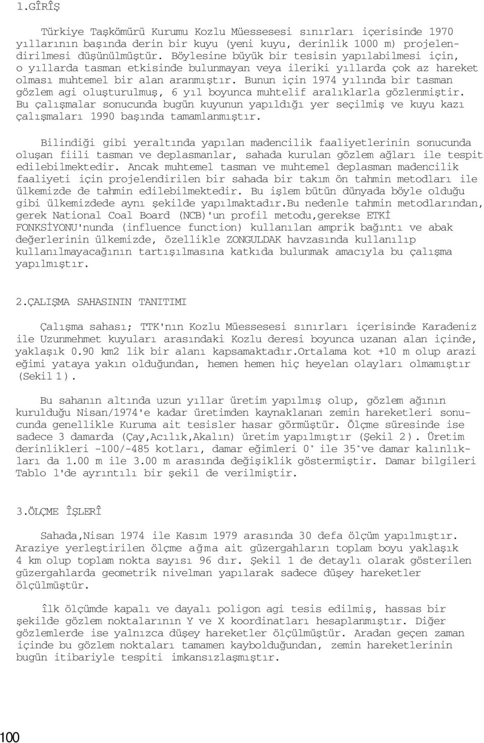 Bunun için 1974 yılında bir tasman gözlem agi oluşturulmuş, 6 yıl boyunca muhtelif aralıklarla gözlenmiştir.