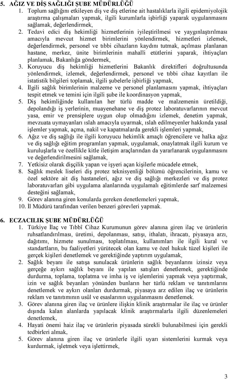 Tedavi edici diş hekimliği hizmetlerinin iyileştirilmesi ve yaygınlaştırılması amacıyla mevcut hizmet birimlerini yönlendirmek, hizmetleri izlemek, değerlendirmek, personel ve tıbbi cihazların