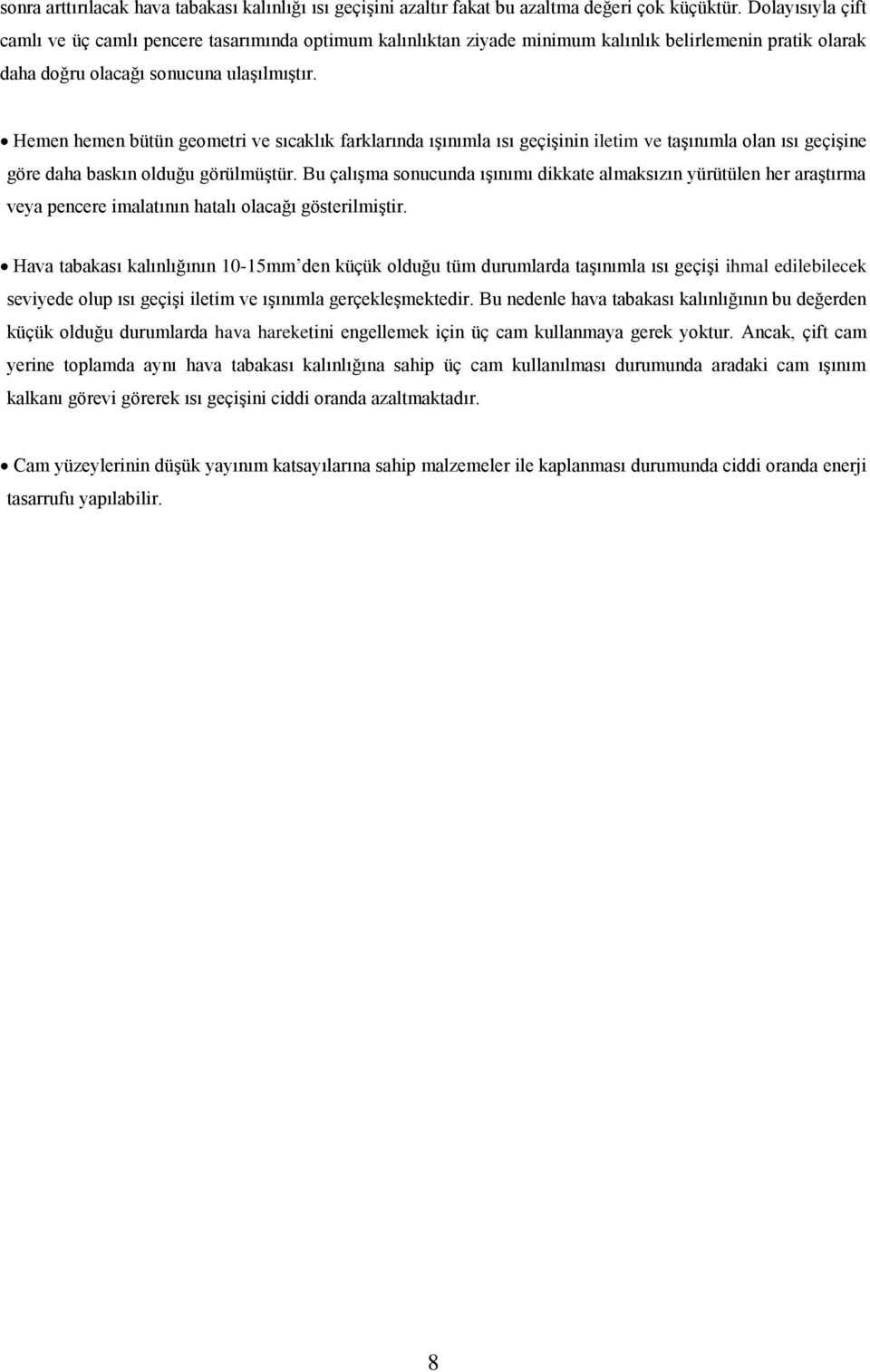 Hemen hemen bütün geometri ve sıcaklık farklarında ışınımla ısı geçişinin iletim ve taşınımla olan ısı geçişine göre daha baskın olduğu görülmüştür.