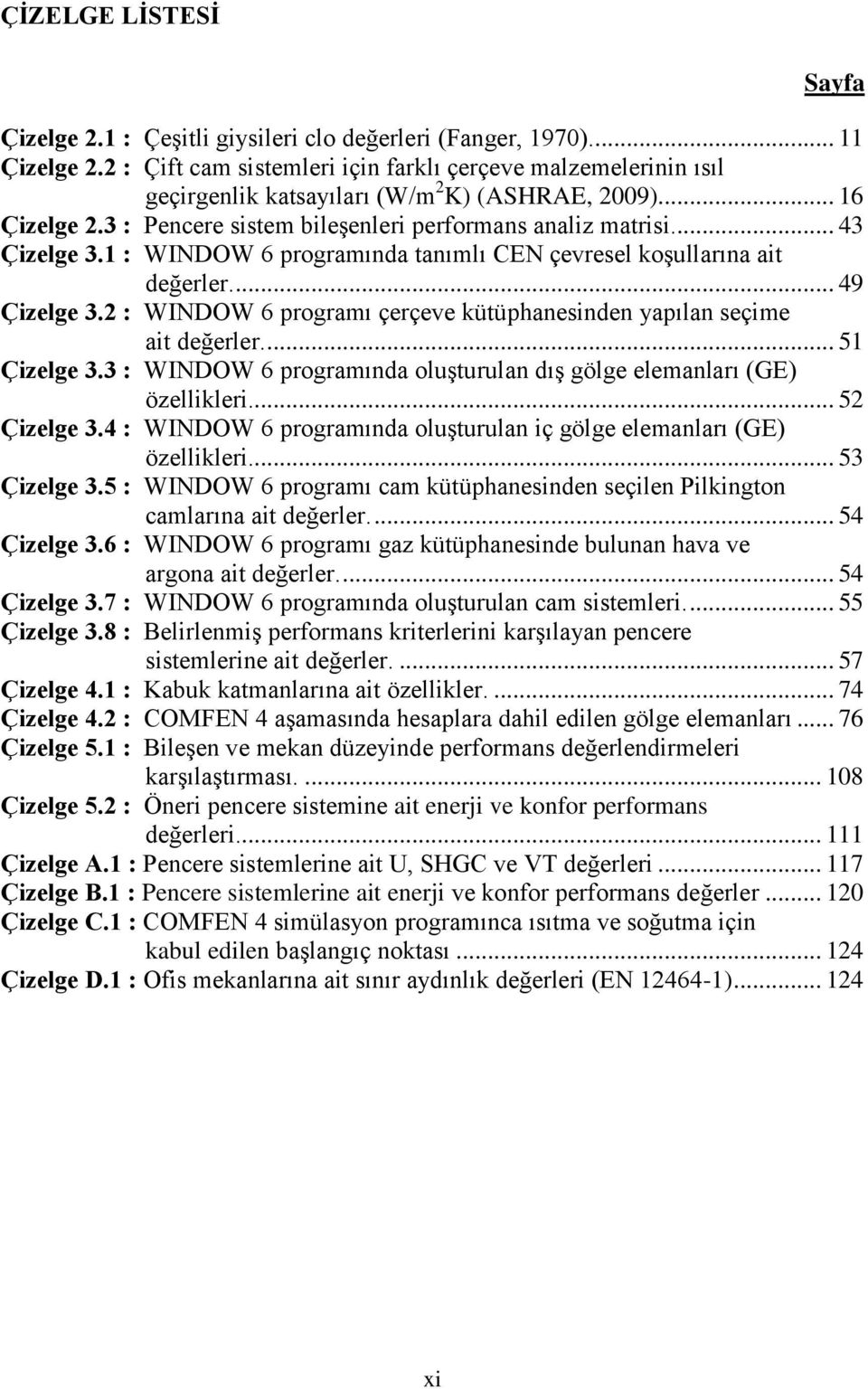 1 : WINDOW 6 programında tanımlı CEN çevresel koşullarına ait değerler.... 49 Çizelge 3.2 : WINDOW 6 programı çerçeve kütüphanesinden yapılan seçime ait değerler.... 51 Çizelge 3.