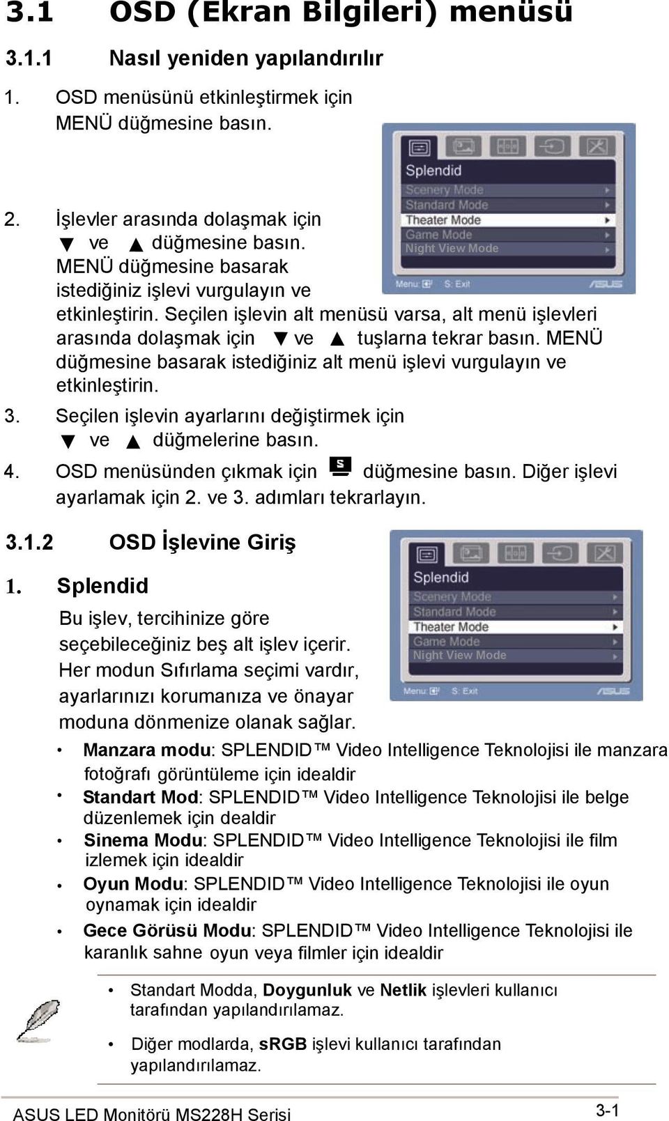 MENÜ düğmesine basarak istediğiniz alt menü işlevi vurgulayın ve etkinleştirin. 3. Seçilen işlevin ayarlarını değiştirmek için ve düğmelerine basın. 4. OSD menüsünden çıkmak için düğmesine basın.