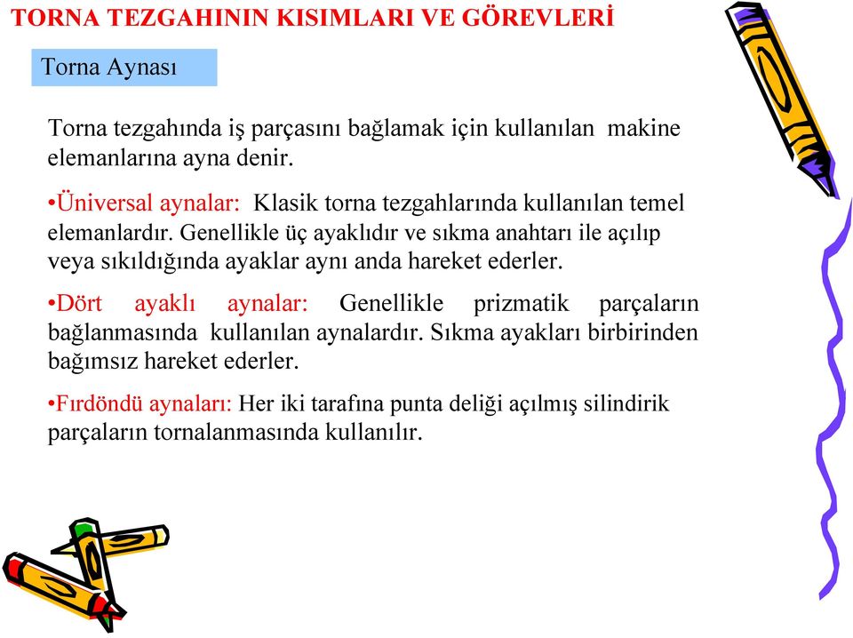 Genellikle üç ayaklıdır ve sıkma anahtarı ile açılıp veya sıkıldığında ayaklar aynı anda hareket ederler.