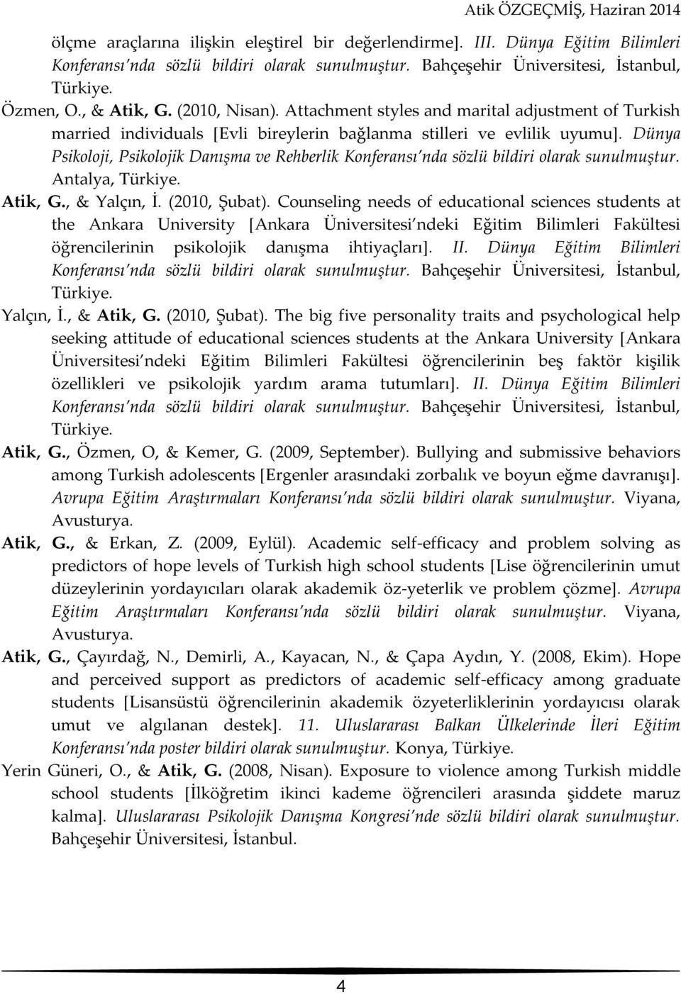 Dünya Psikoloji, Psikolojik Danışma ve Rehberlik Konferansı nda sözlü bildiri olarak sunulmuştur. Antalya, Türkiye. Atik, G., & Yalçın, İ. (2010, Şubat).