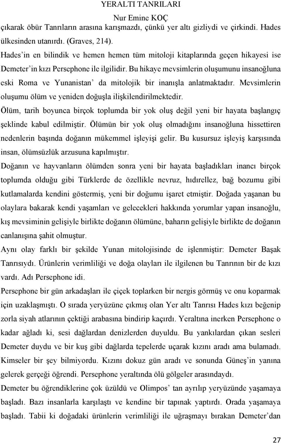 Bu hikaye mevsimlerin oluşumunu insanoğluna eski Roma ve Yunanistan da mitolojik bir inanışla anlatmaktadır. Mevsimlerin oluşumu ölüm ve yeniden doğuşla ilişkilendirilmektedir.