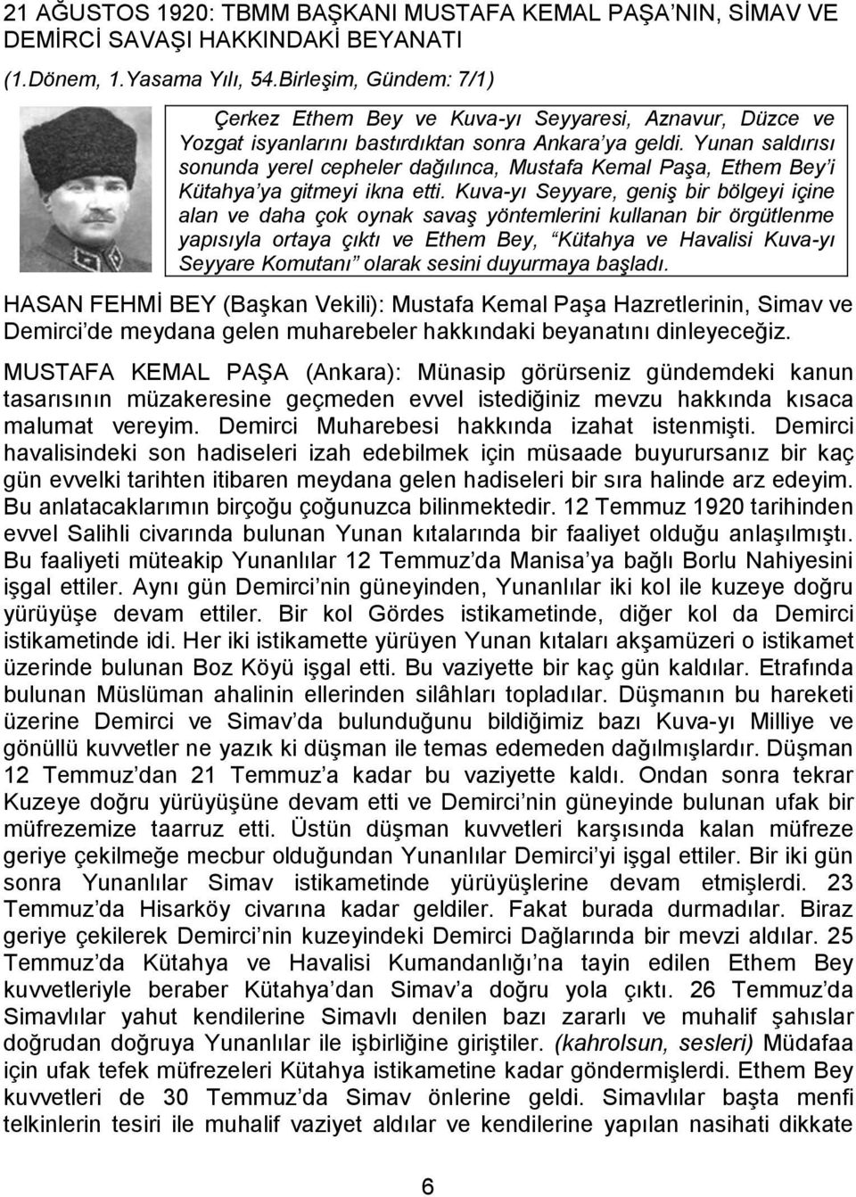 Yunan saldırısı sonunda yerel cepheler dağılınca, Mustafa Kemal Paşa, Ethem Bey i Kütahya ya gitmeyi ikna etti.