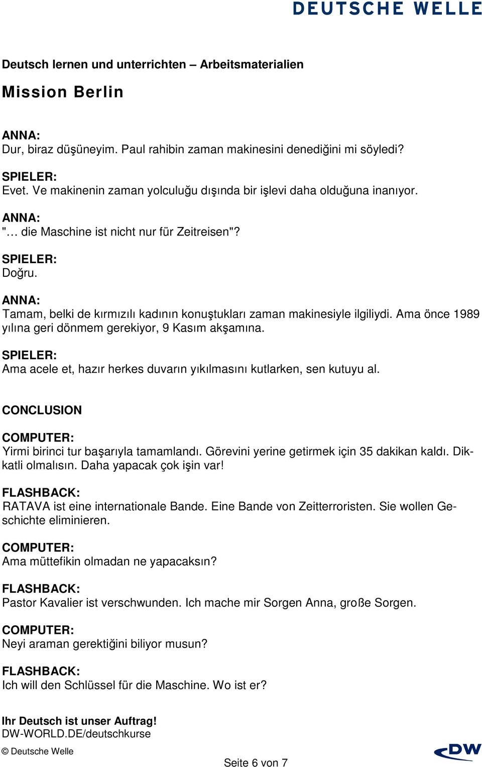 Ama acele et, hazır herkes duvarın yıkılmasını kutlarken, sen kutuyu al. CONCLUSION Yirmi birinci tur başarıyla tamamlandı. Görevini yerine getirmek için 35 dakikan kaldı. Dikkatli olmalısın.