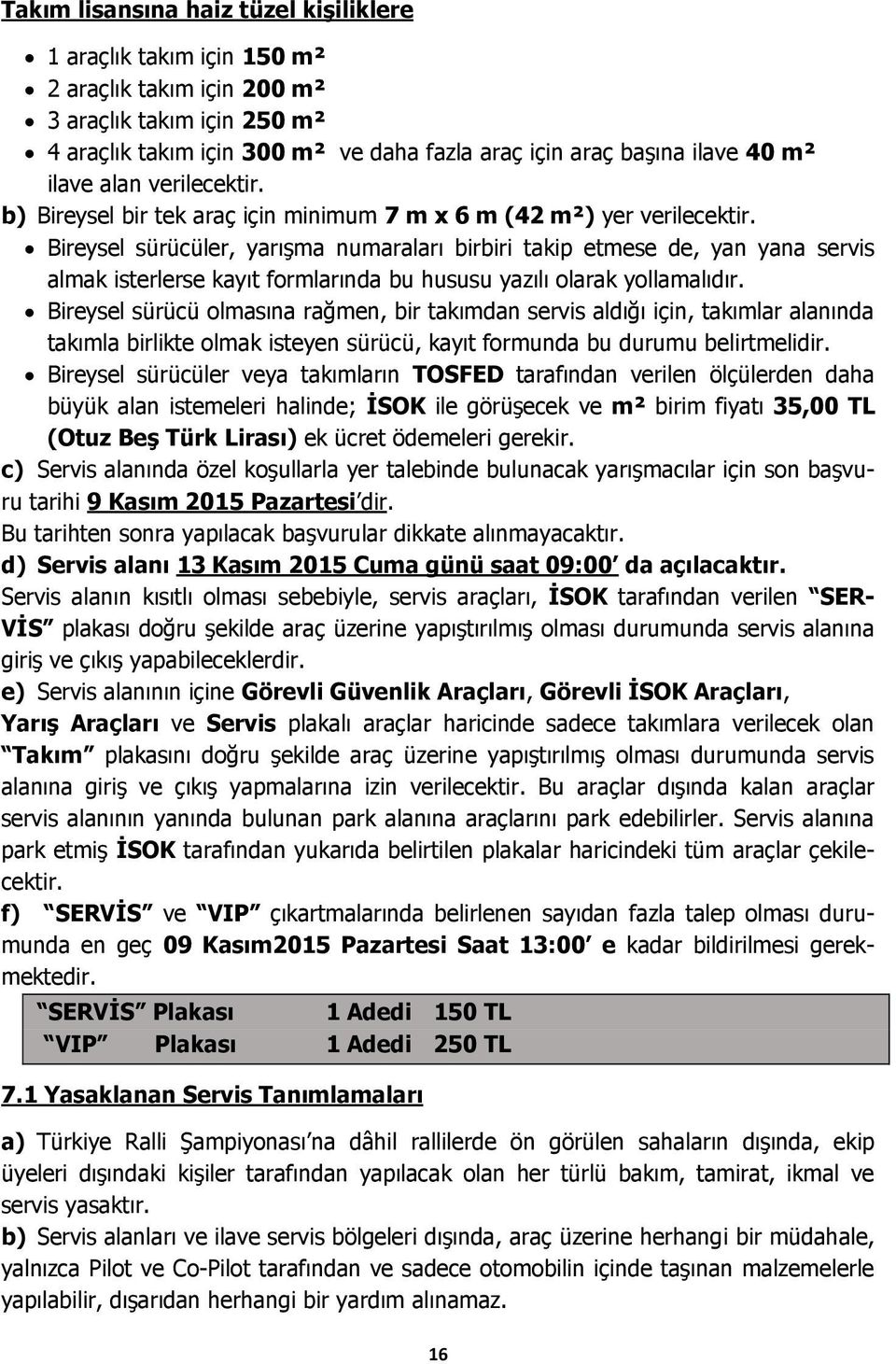 Bireysel sürücüler, yarışma numaraları birbiri takip etmese de, yan yana servis almak isterlerse kayıt formlarında bu hususu yazılı olarak yollamalıdır.