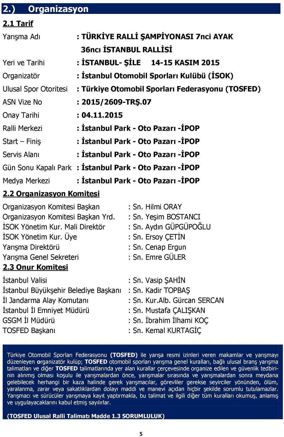 Otoritesi : Türkiye Otomobil Sporları Federasyonu (TOSFED) ASN Vize No : 2015/2609-TRŞ.07 Onay Tarihi : 04.11.