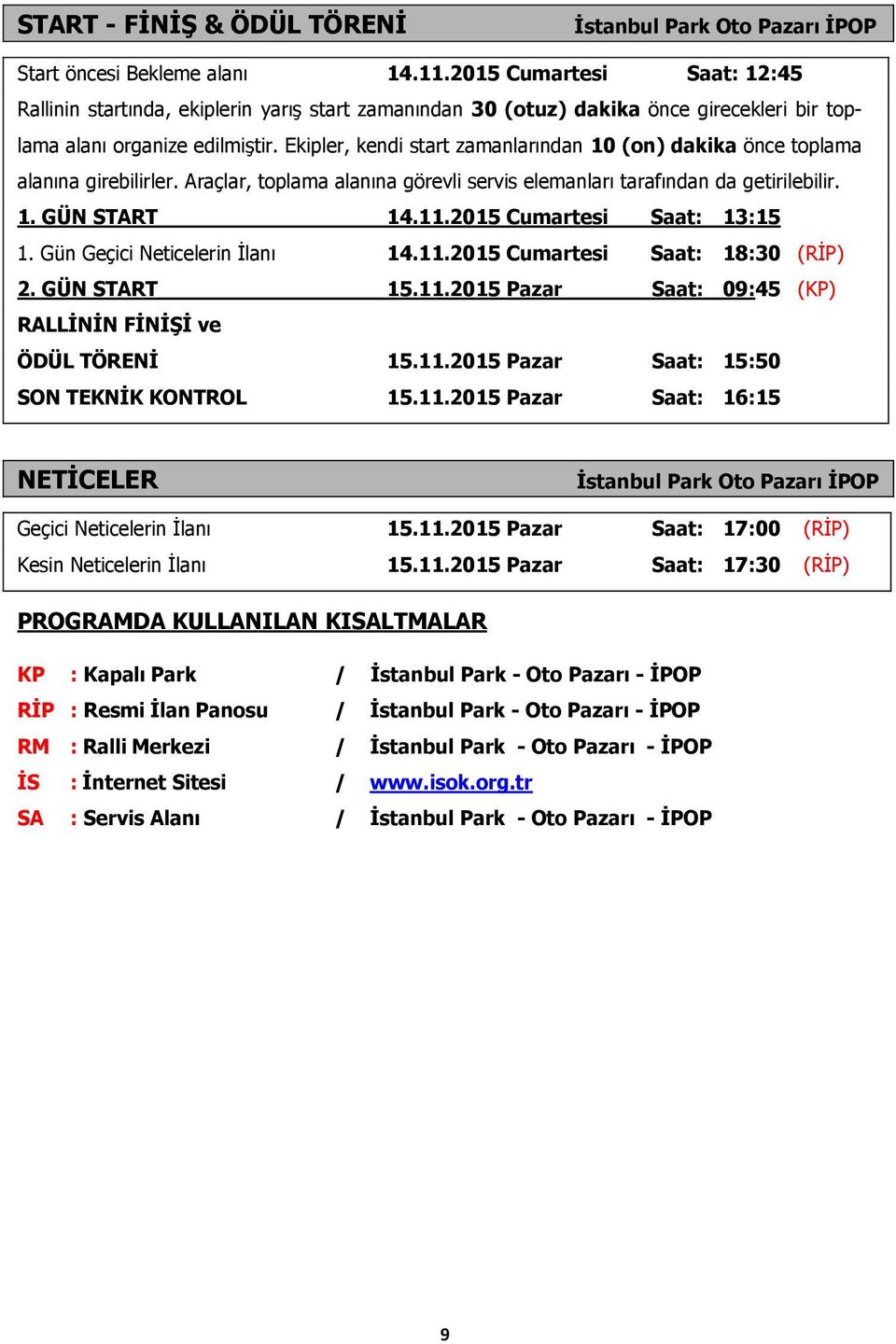 Ekipler, kendi start zamanlarından 10 (on) dakika önce toplama alanına girebilirler. Araçlar, toplama alanına görevli servis elemanları tarafından da getirilebilir. 1. GÜN START 14.11.