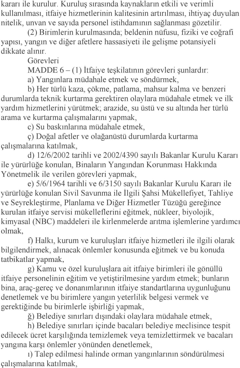 (2) Birimlerin kurulmasında; beldenin nüfusu, fiziki ve coğrafi yapısı, yangın ve diğer afetlere hassasiyeti ile gelişme potansiyeli dikkate alınır.