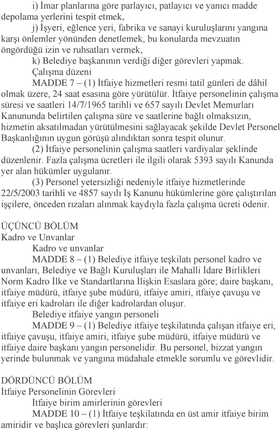 Çalışma düzeni MADDE 7 (1) İtfaiye hizmetleri resmi tatil günleri de dâhil olmak üzere, 24 saat esasına göre yürütülür.