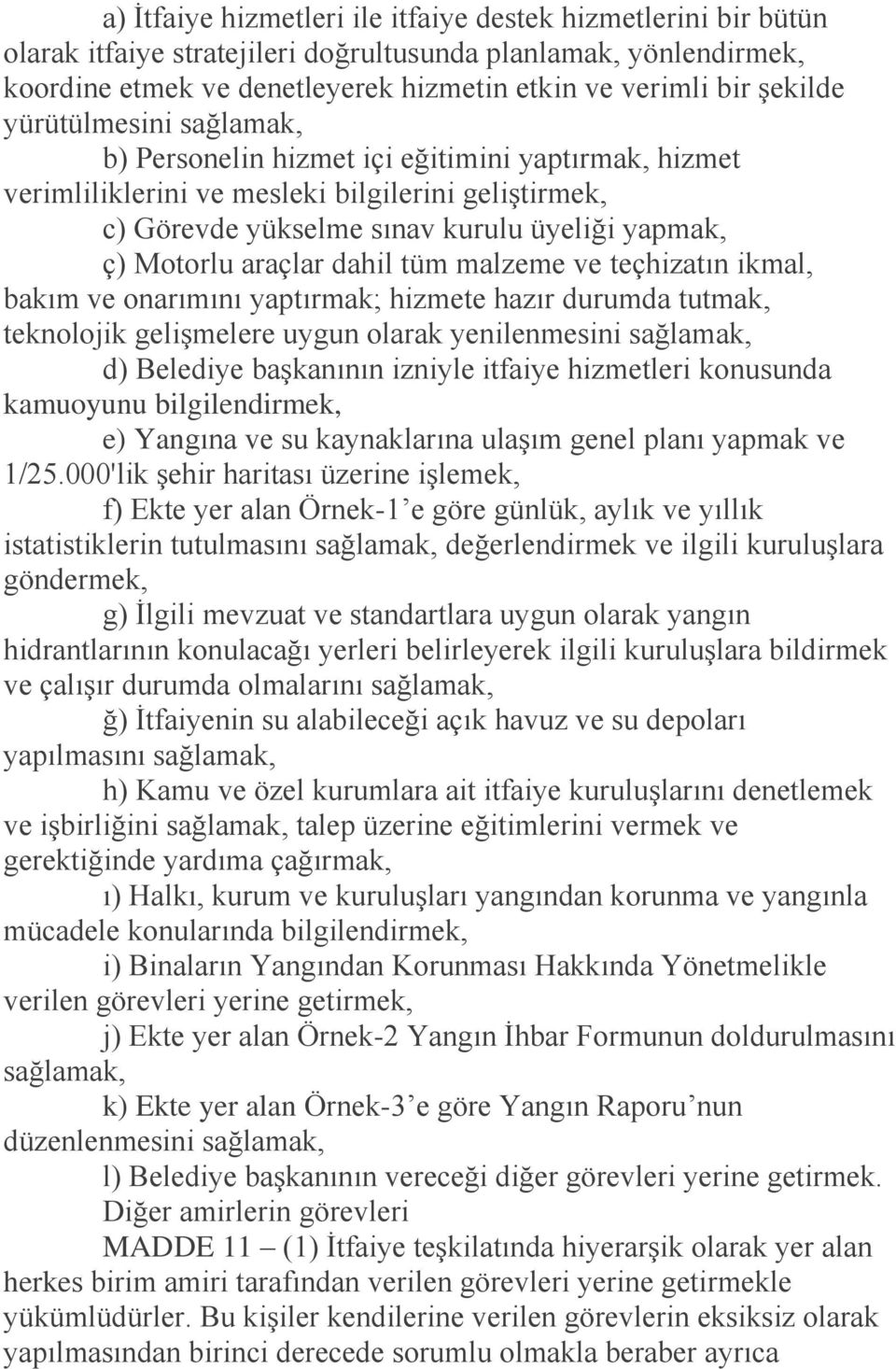 dahil tüm malzeme ve teçhizatın ikmal, bakım ve onarımını yaptırmak; hizmete hazır durumda tutmak, teknolojik gelişmelere uygun olarak yenilenmesini sağlamak, d) Belediye başkanının izniyle itfaiye