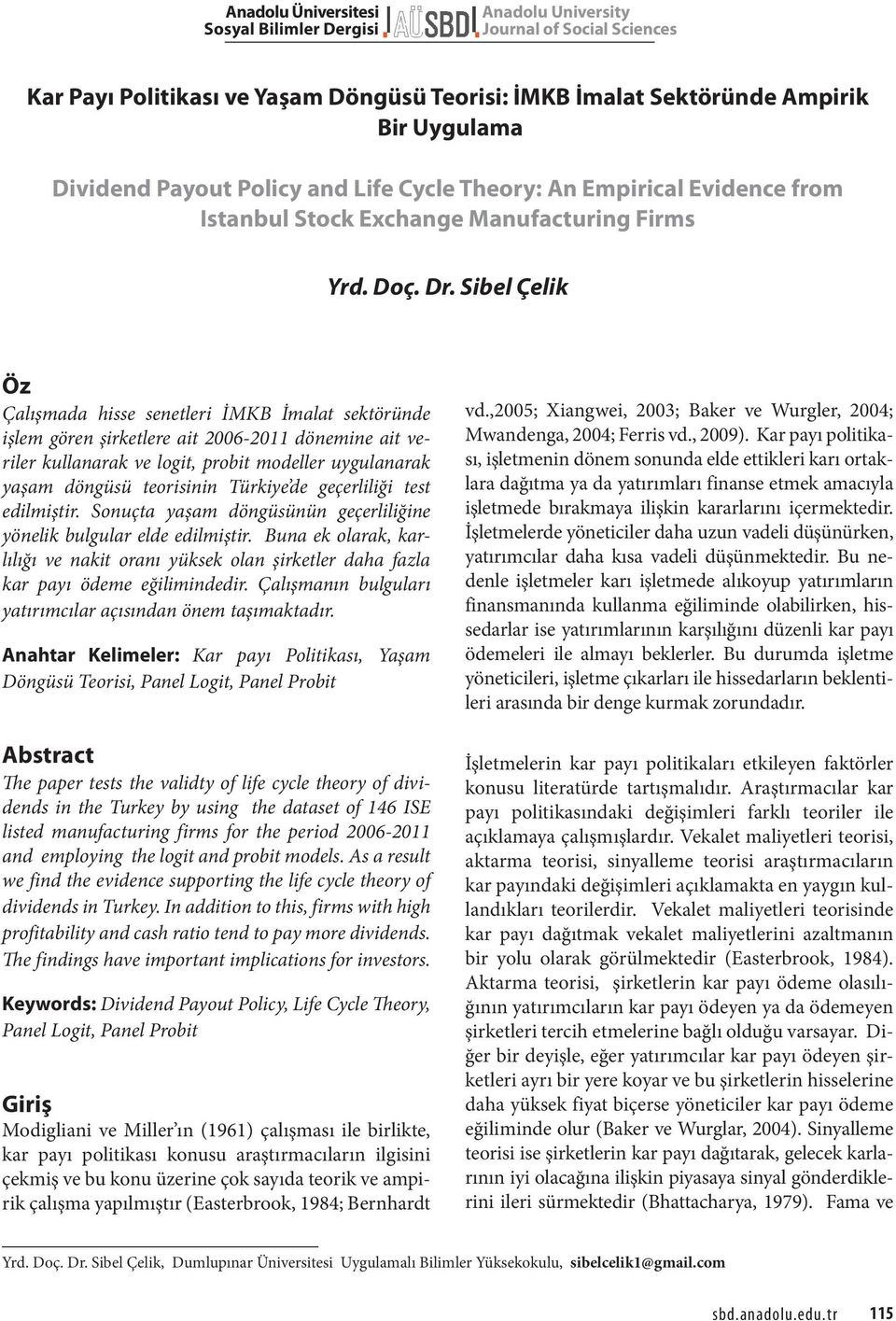 Sbel Çelk Öz Çalışmada hsse senetler İMKB İmalat sektöründe şlem gören şrketlere a 2006-2011 dönemne a verler kullanarak ve log, prob modeller uygulanarak yaşam döngüsü teorsnn Türkye de geçerllğ