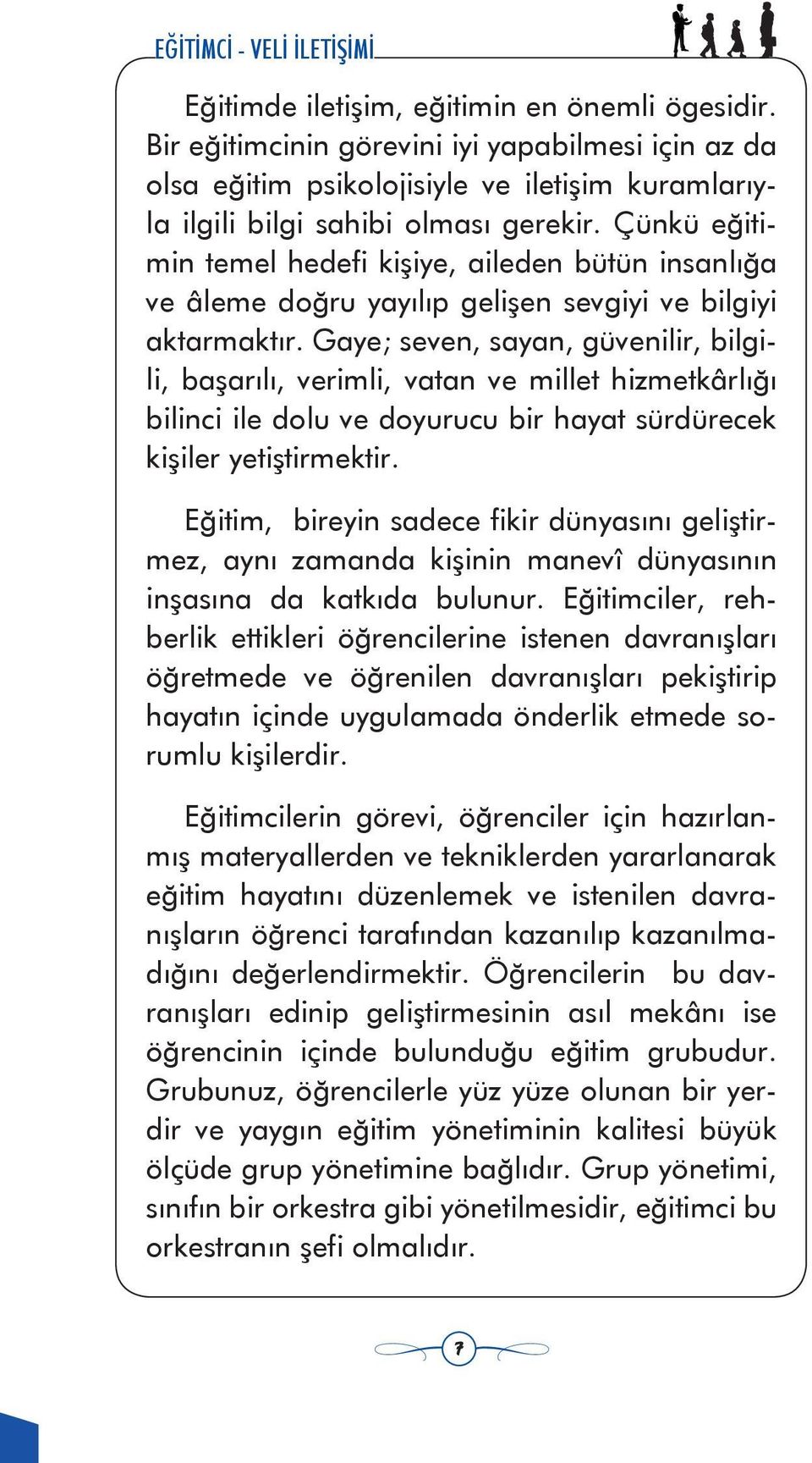 Gaye; seven, sayan, güvenilir, bilgili, başarılı, verimli, vatan ve millet hizmetkârlığı bilinci ile dolu ve doyurucu bir hayat sürdürecek kişiler yetiştirmektir.