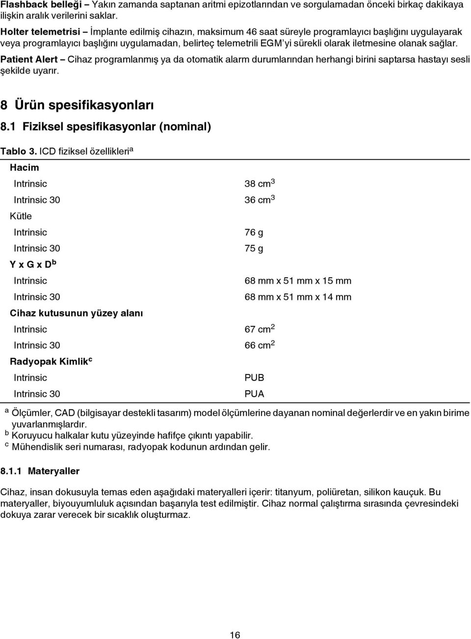 iletmesine olanak sağlar. Patient Alert Cihaz programlanmış ya da otomatik alarm durumlarından herhangi birini saptarsa hastayı sesli şekilde uyarır. 8 Ürün spesifikasyonları 8.