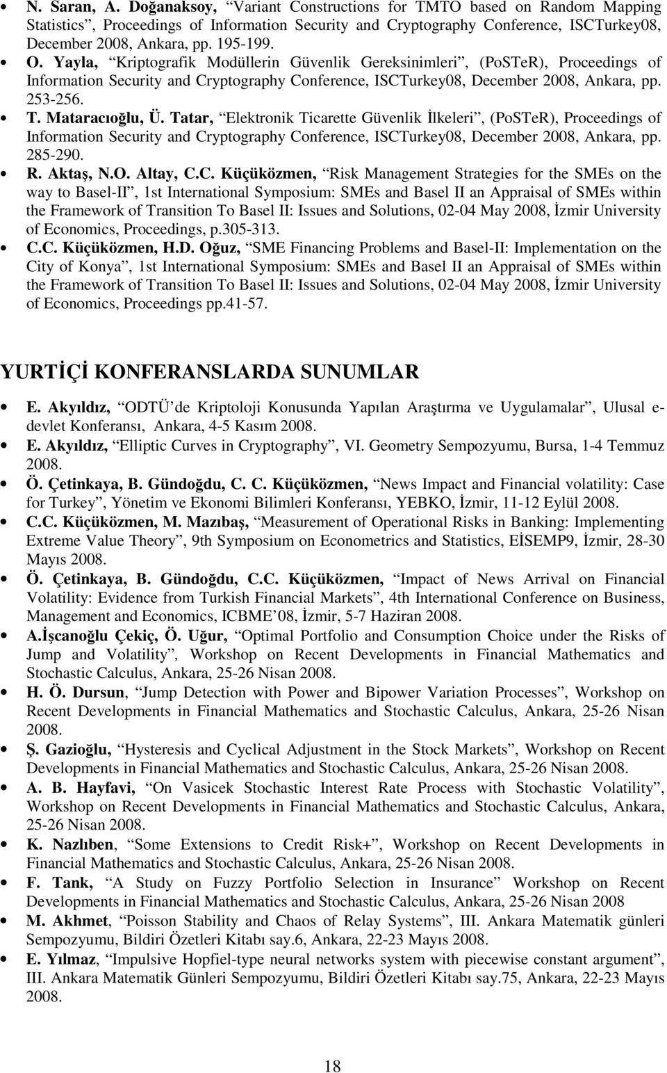 Mataracıoğlu, Ü. Tatar, Elektronik Ticarette Güvenlik Đlkeleri, (PoSTeR), Proceedings of Information Security and Cryptography Conference, ISCTurkey08, December 2008, Ankara, pp. 285-290. R. Aktaş, N.
