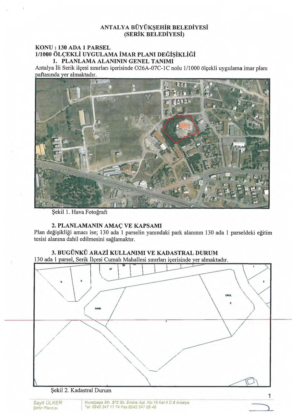 PLANLAMANIN AMAÇ VE KAPSAMI Plan değişikliği amacı ise; 130 ada 1 parselin yanındaki park alanının 130 ada 1 parseldeki eğitim tesisi alanına dahil edilmesini sağlamaktır. 3.