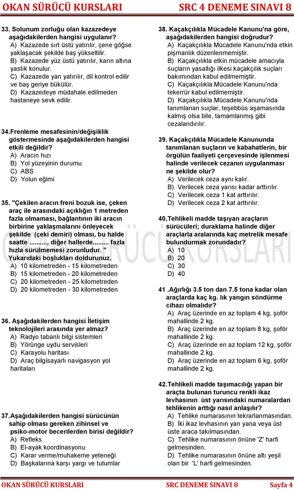 Frenleme mesafesinin/değişiklik göstermesinde aşağıdakilerden hangisi etkili değildir? A) Aracın hızı B) Yol yüzeyinin durumu C) ABS D) Yolun eğimi 35.