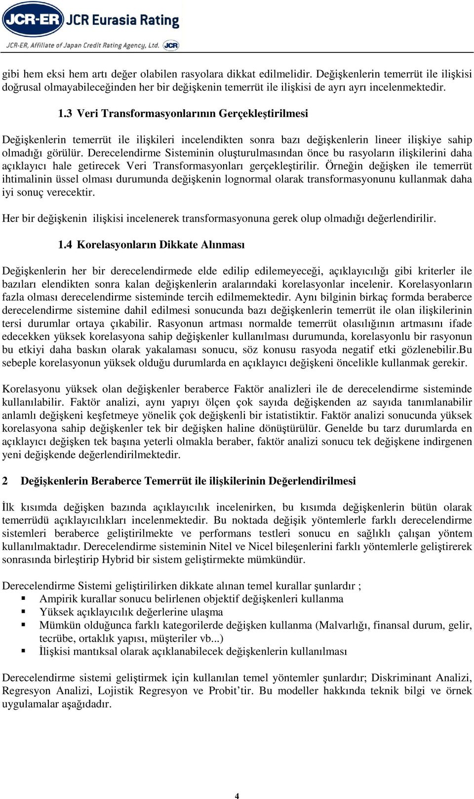 Dereceledirme Sistemii oluşturulmasıda öce bu rasyoları ilişilerii daha açılayıcı hale getirece Veri Trasformasyoları gerçeleştirilir.