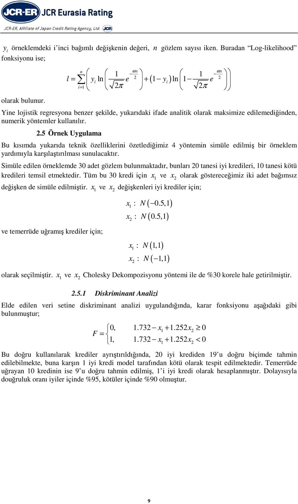 .5 Öre Uygulama Bu ısımda yuarıda tei özellilerii özetlediğimiz 4 yötemi simüle edilmiş bir örelem yardımıyla arşılaştırılması suulacatır.