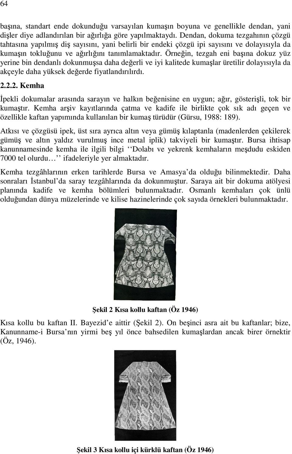 Örneğin, tezgah eni başına dokuz yüz yerine bin dendanlı dokunmuşsa daha değerli ve iyi kalitede kumaşlar üretilir dolayısıyla da akçeyle daha yüksek değerde fiyatlandırılırdı. 2.