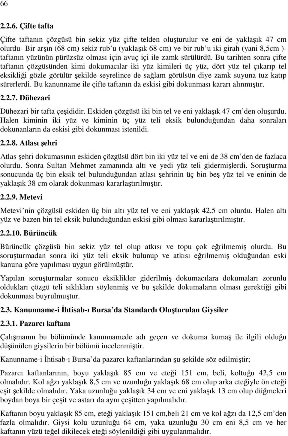 Bu tarihten sonra çifte taftanın çözgüsünden kimi dokumacılar iki yüz kimileri üç yüz, dört yüz tel çıkarıp tel eksikliği gözle görülür şekilde seyrelince de sağlam görülsün diye zamk suyuna tuz