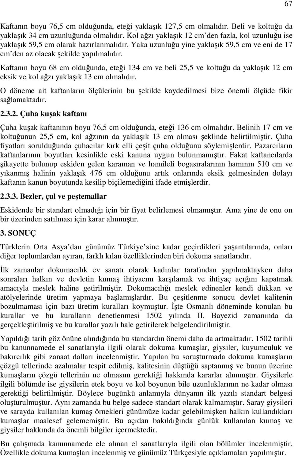 Kaftanın boyu 68 cm olduğunda, eteği 134 cm ve beli 25,5 ve koltuğu da yaklaşık 12 cm eksik ve kol ağzı yaklaşık 13 cm olmalıdır.