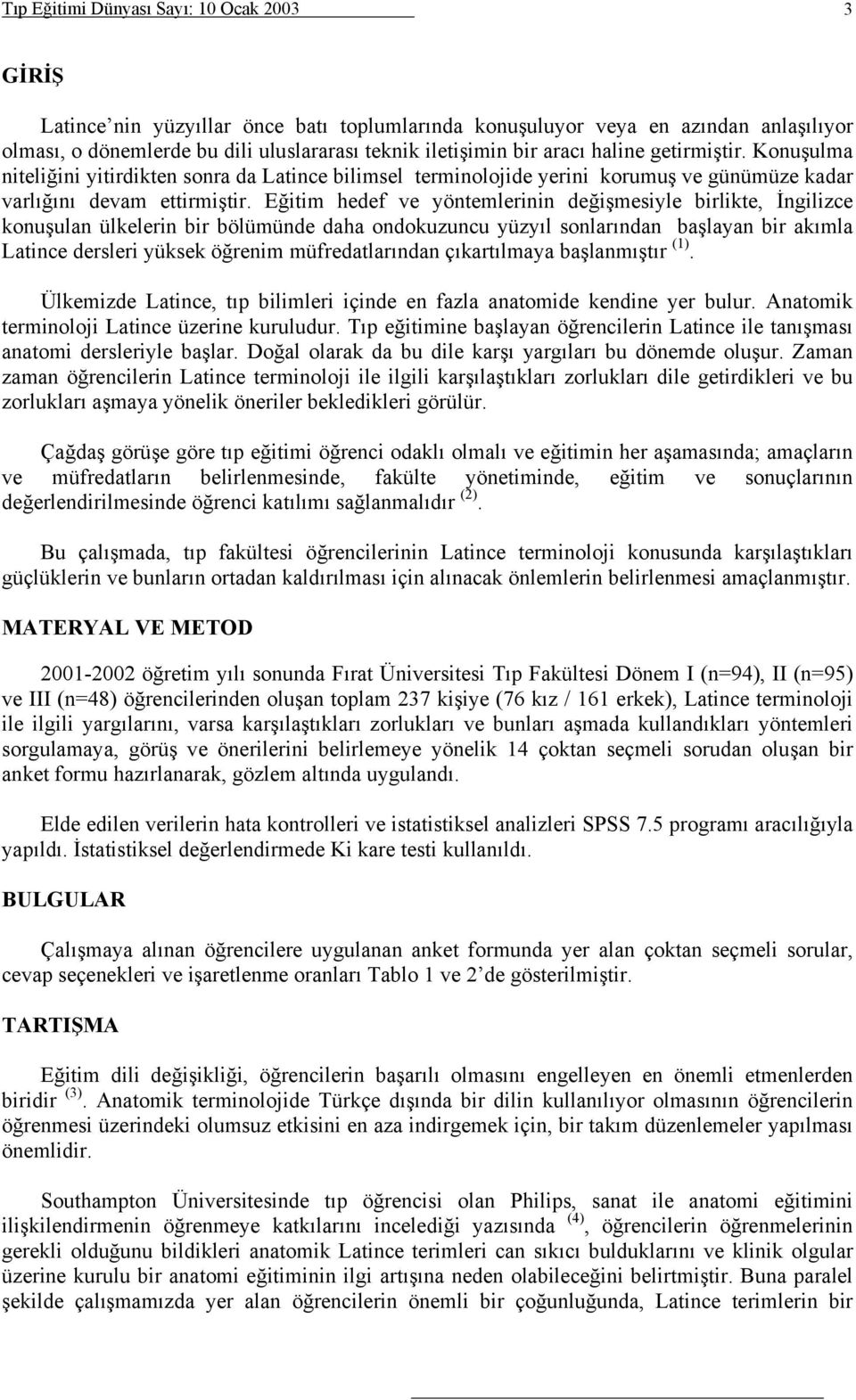 Eğitim hedef ve yöntemlerinin değişmesiyle birlikte, İngilizce konuşulan ülkelerin bir bölümünde daha ondokuzuncu yüzyıl sonlarından başlayan bir akımla Latince dersleri yüksek öğrenim