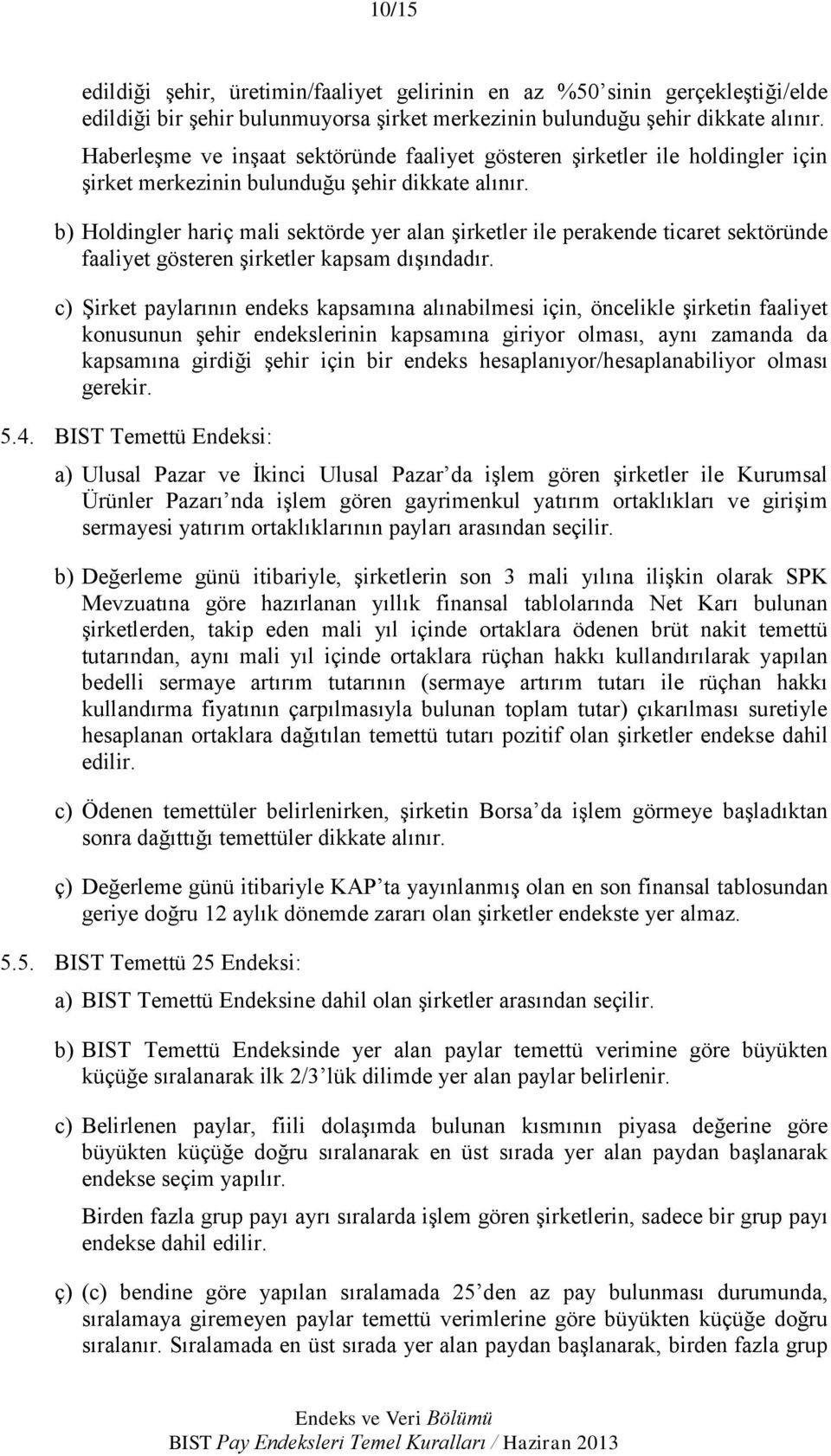 b) Holdingler hariç mali sektörde yer alan şirketler ile perakende ticaret sektöründe faaliyet gösteren şirketler kapsam dışındadır.