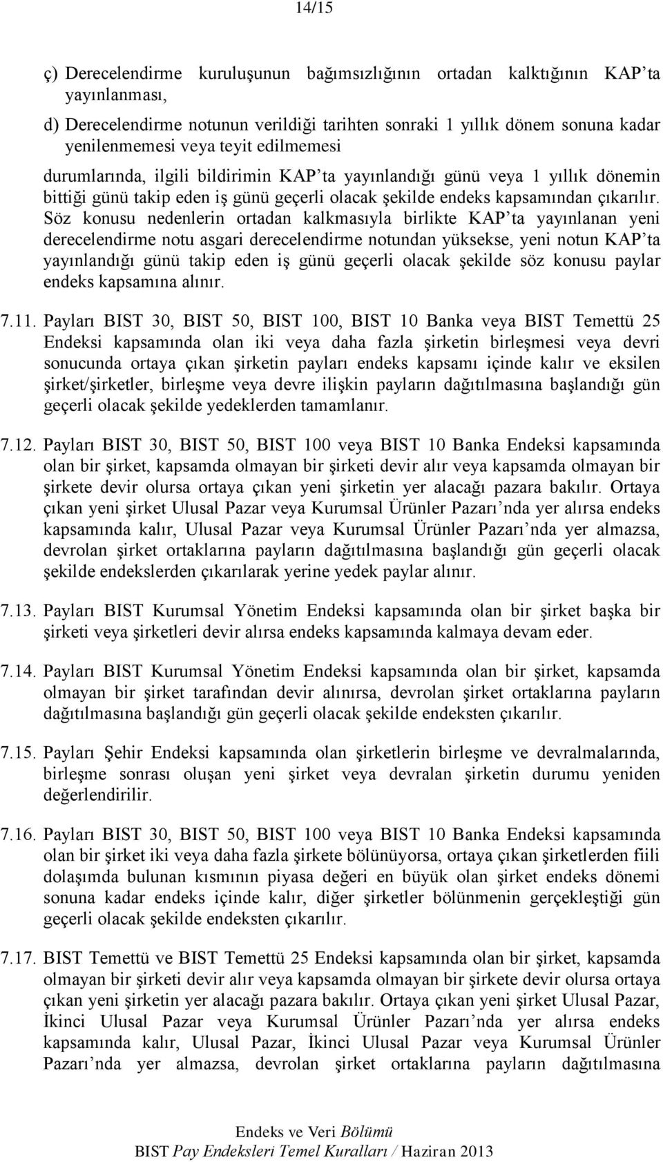 Söz konusu nedenlerin ortadan kalkmasıyla birlikte KAP ta yayınlanan yeni derecelendirme notu asgari derecelendirme notundan yüksekse, yeni notun KAP ta yayınlandığı günü takip eden iş günü geçerli