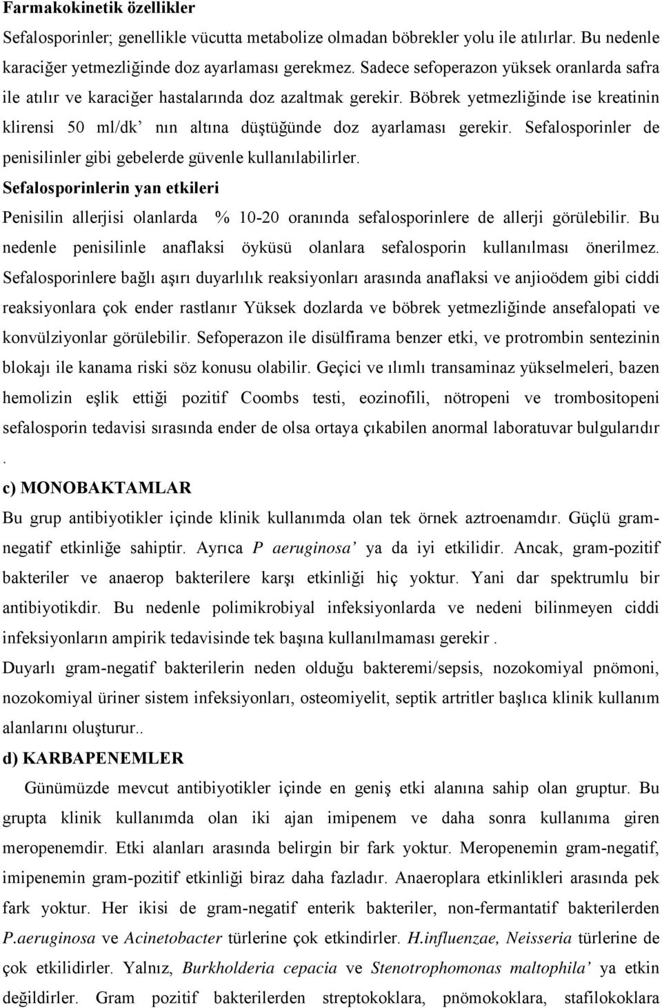 Sefalosporinler de penisilinler gibi gebelerde güvenle kullanılabilirler. Sefalosporinlerin yan etkileri Penisilin allerjisi olanlarda % 10-20 oranında sefalosporinlere de allerji görülebilir.