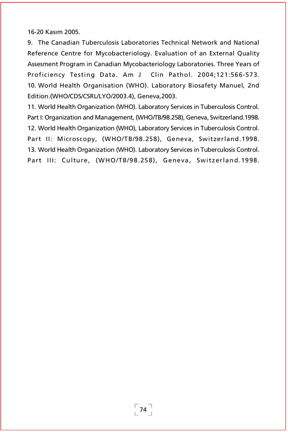 World Health Organisation (WHO). Laboratory Biosafety Manuel, 2nd Edition.(WHO/CDS/CSRL/LYO/2003.4), Geneva,2003. 11. World Health Organization (WHO). Laboratory Services in Tuberculosis Control.