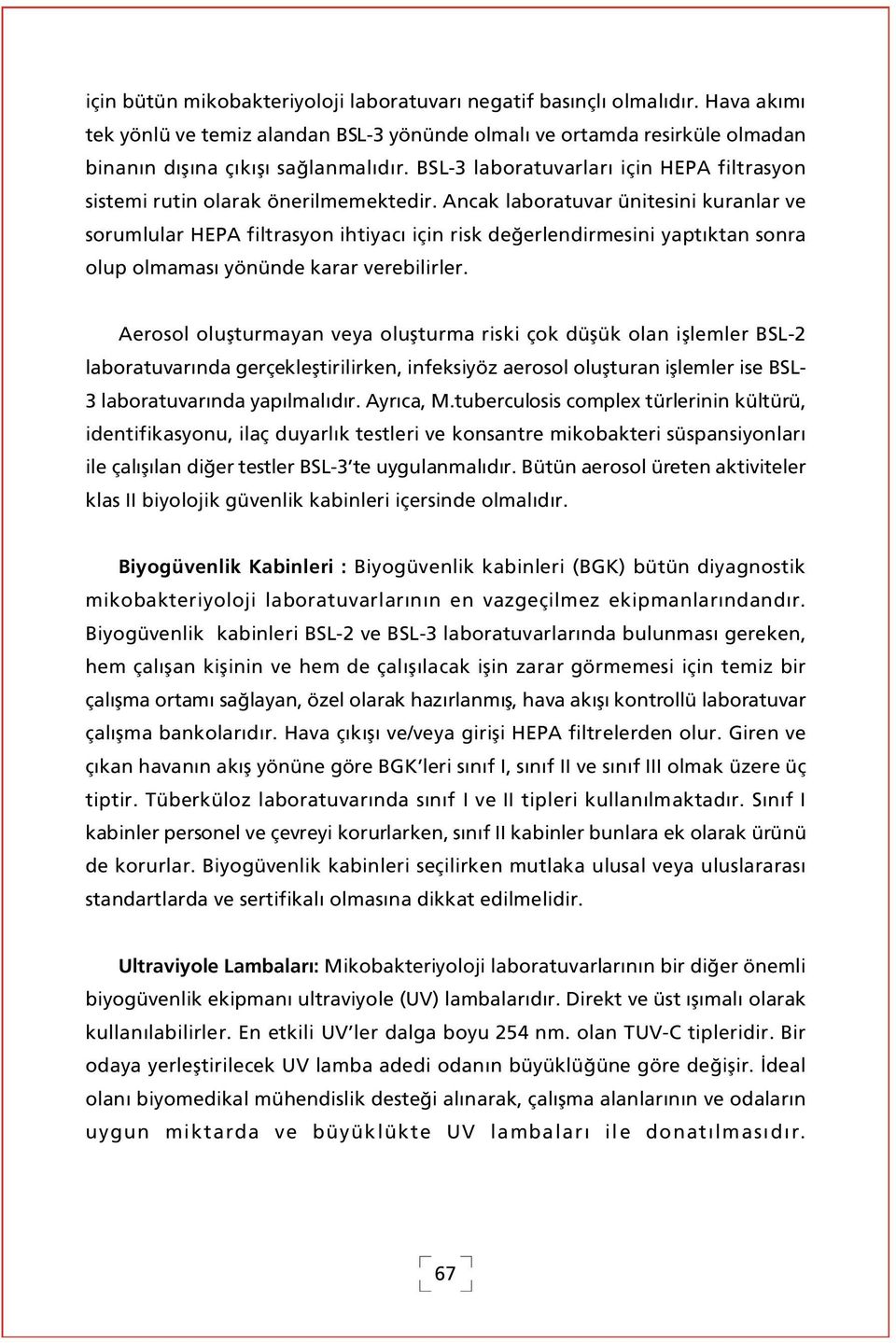 Ancak laboratuvar ünitesini kuranlar ve sorumlular HEPA filtrasyon ihtiyac için risk de erlendirmesini yapt ktan sonra olup olmamas yönünde karar verebilirler.