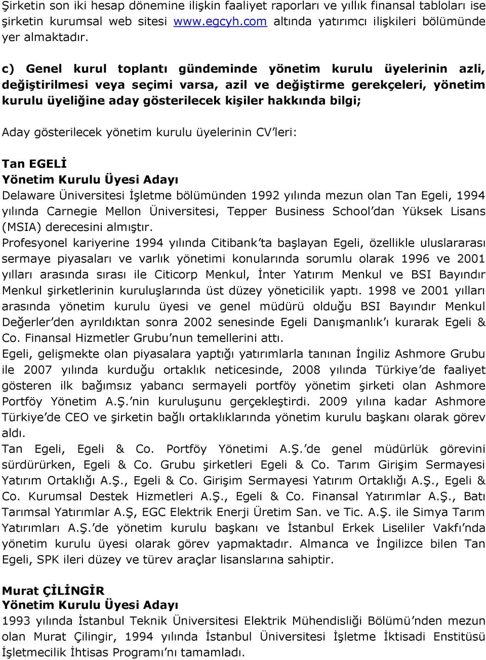 Aday gösterilecek yönetim kurulu üyelerinin CV leri: Tan EGELİ Delaware Üniversitesi İşletme bölümünden 1992 yılında mezun olan Tan Egeli, 1994 yılında Carnegie Mellon Üniversitesi, Tepper Business