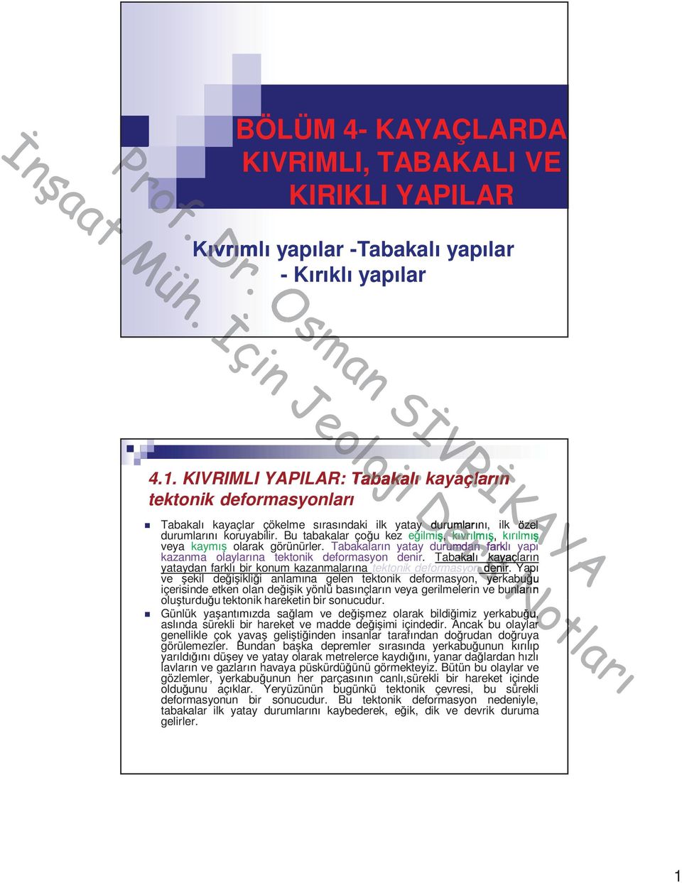 Bu tabakalar ço u kez ilmi, vr lm, m lm veya kaym olarak görünürler. Tabakalar n yatay durumdan rsn farkl yap kazanma olaylar na tektonik deformasyon denir.