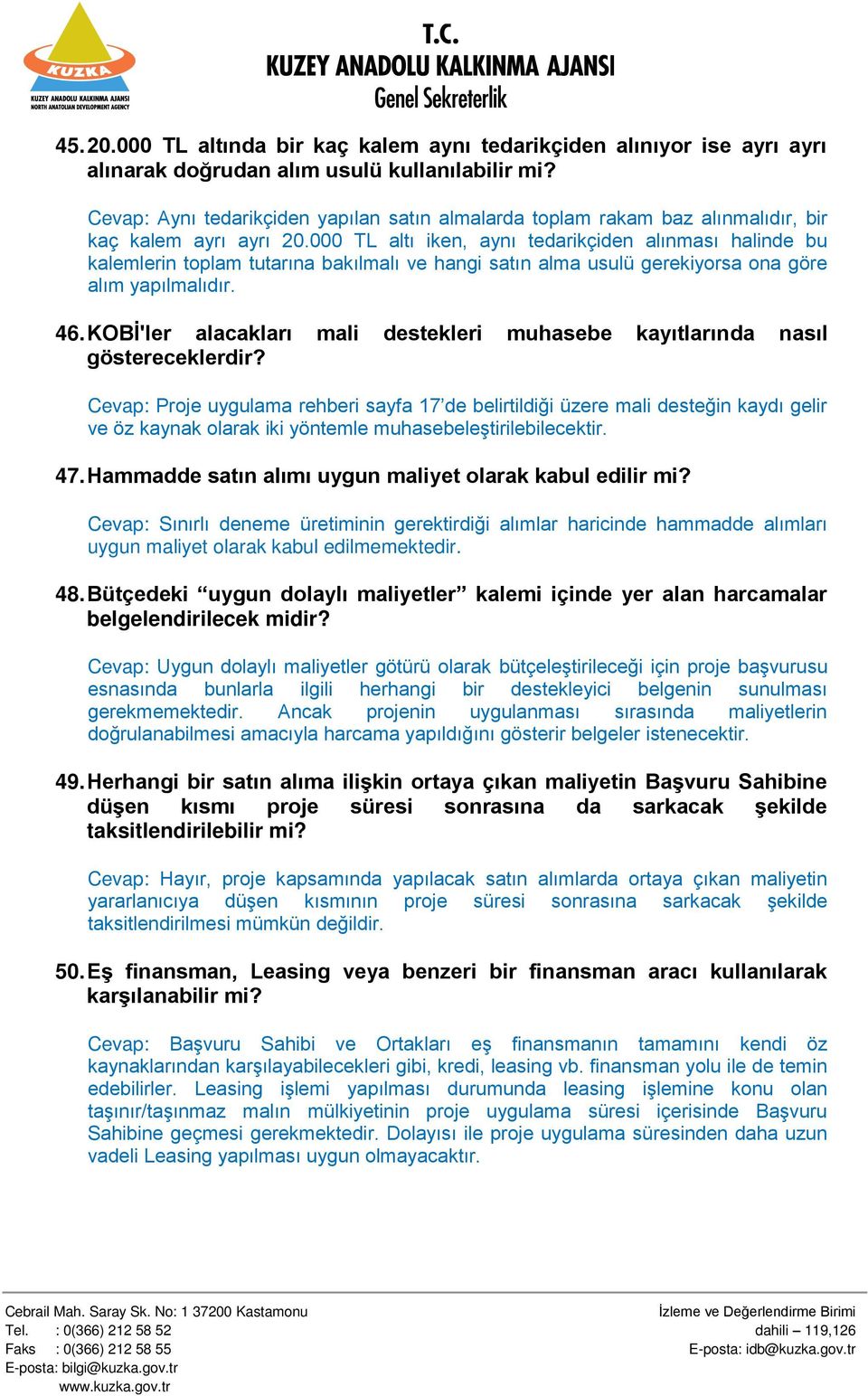 000 TL altı iken, aynı tedarikçiden alınması halinde bu kalemlerin toplam tutarına bakılmalı ve hangi satın alma usulü gerekiyorsa ona göre alım yapılmalıdır. 46.